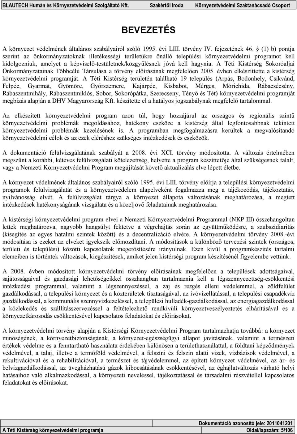 A Téti Kistérség Sokoróaljai Önkormányzatainak Többcélú Társulása a törvény előírásának megfelelően 2005. évben elkészíttette a kistérség környezetvédelmi programját.