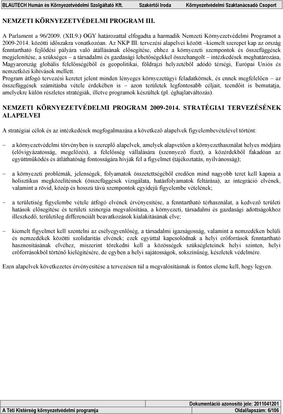 társadalmi és gazdasági lehetőségekkel összehangolt intézkedések meghatározása, Magyarország globális felelősségéből és geopolitikai, földrajzi helyzetéből adódó térségi, Európai Uniós és nemzetközi