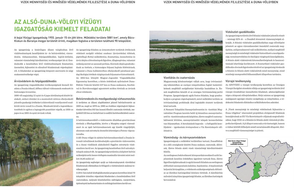 Az igazgatóság a kizárólagos állami tulajdonban lévő vízilétesítmények kezelőjeként ár- és belvízvédelmi, vízrendezési, vízhasznosítási, folyógazdálkodási, hajóút-kitűzési, valamint vízminőségi