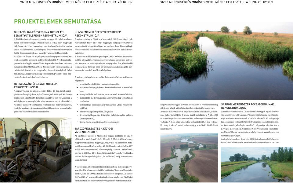 vízgyűjtőterületének dél-duna-völgyi belvízrendszer mentesítését biztosítja magas mentesítését biztosítja abban az esetben, ha a Duna-völgyi- dunai vízállás esetén.