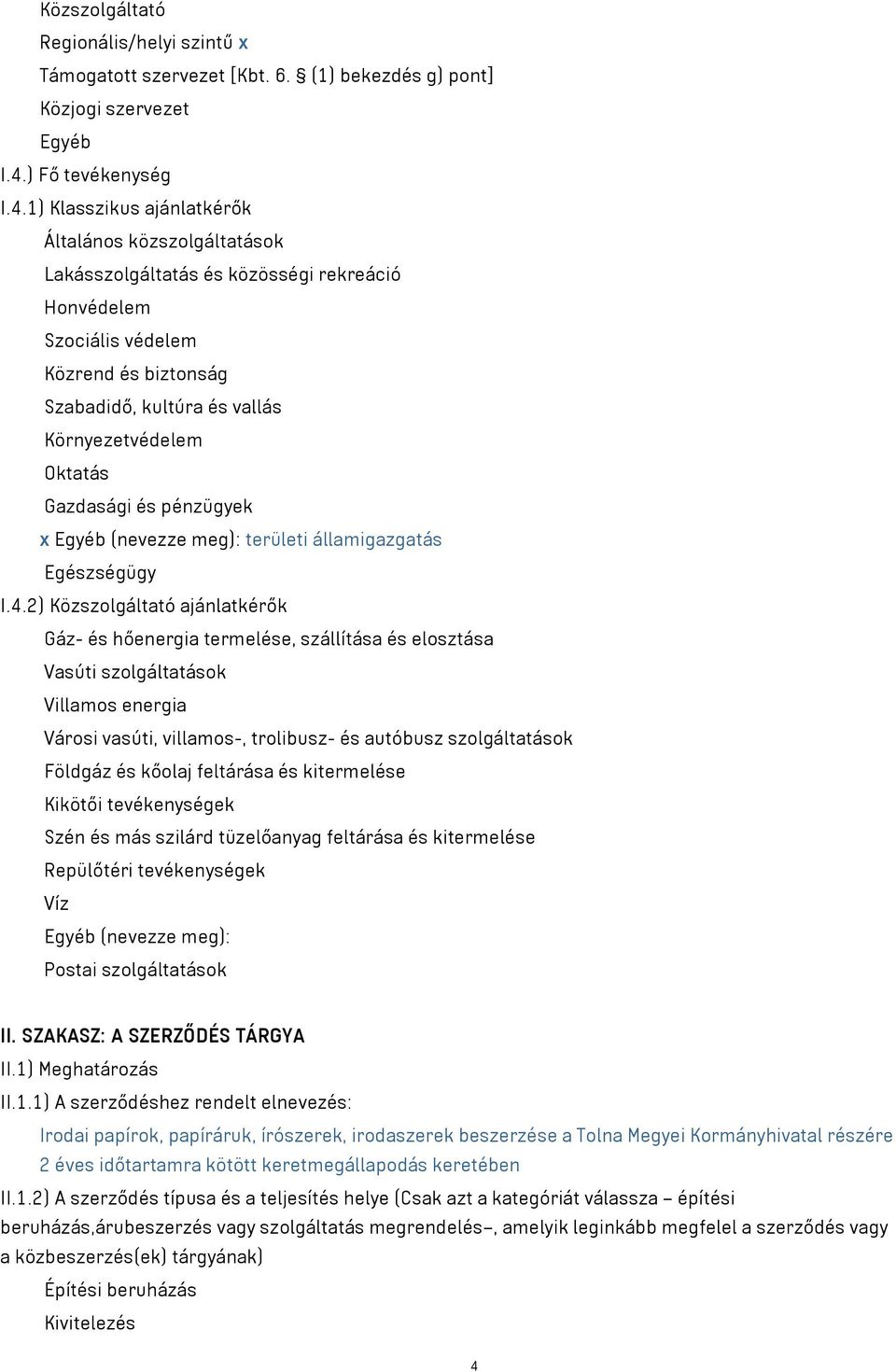 1) Klasszikus ajánlatkérők Általános közszolgáltatások Lakásszolgáltatás és közösségi rekreáció Honvédelem Szociális védelem Közrend és biztonság Szabadidő, kultúra és vallás Környezetvédelem Oktatás