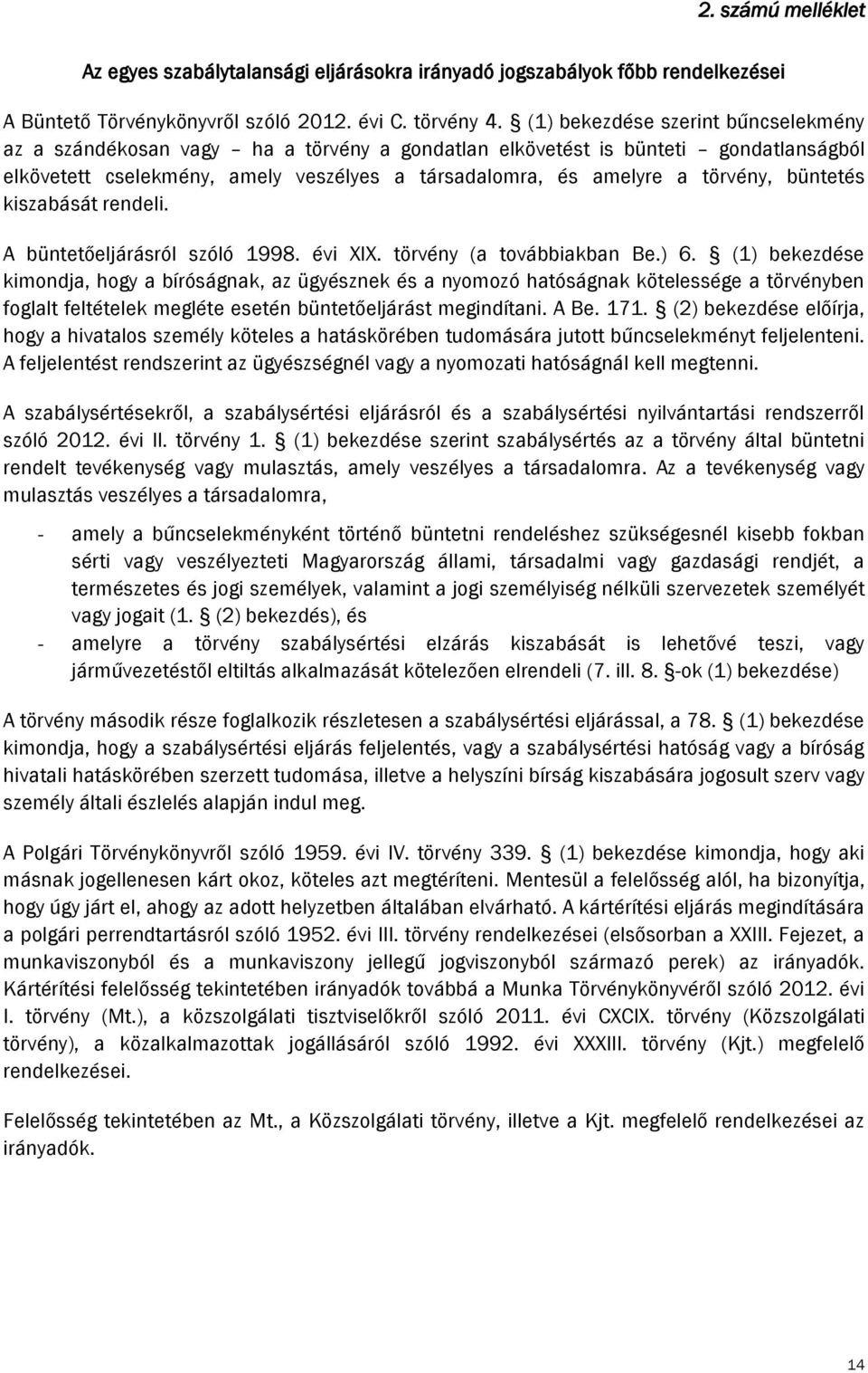 büntetés kiszabását rendeli. A büntetőeljárásról szóló 1998. évi XIX. törvény (a továbbiakban Be.) 6.