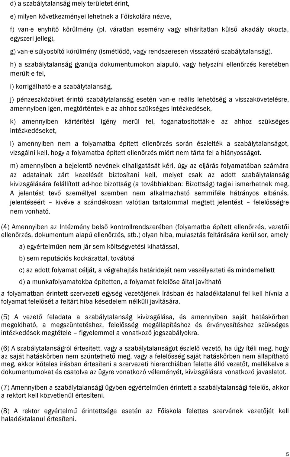 dokumentumokon alapuló, vagy helyszíni ellenőrzés keretében merült-e fel, i) korrigálható-e a szabálytalanság, j) pénzeszközöket érintő szabálytalanság esetén van-e reális lehetőség a