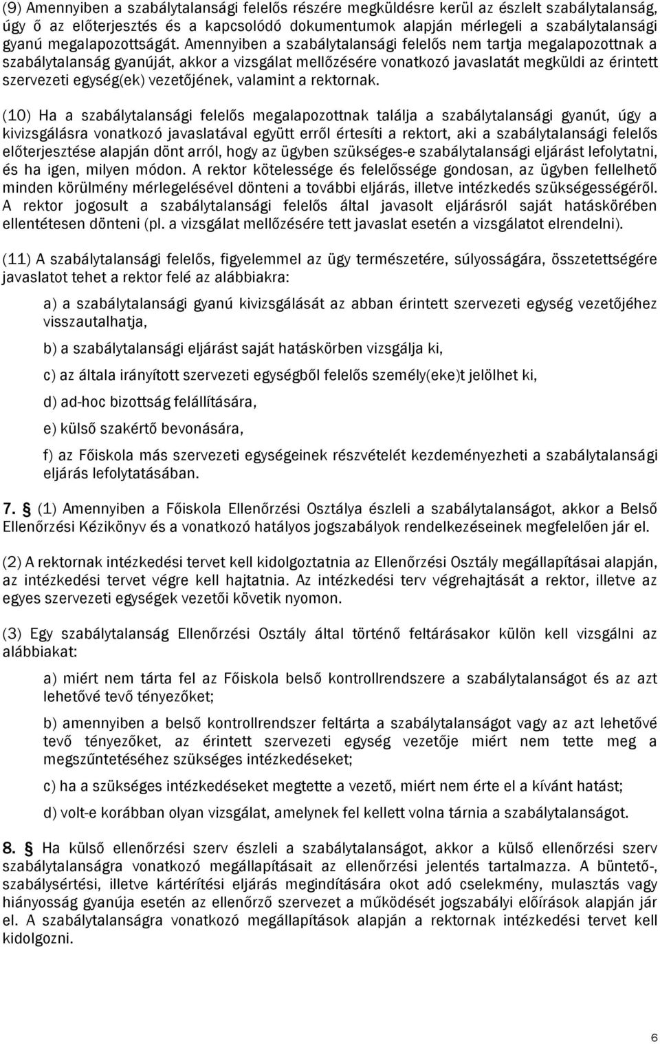 Amennyiben a szabálytalansági felelős nem tartja megalapozottnak a szabálytalanság gyanúját, akkor a vizsgálat mellőzésére vonatkozó javaslatát megküldi az érintett szervezeti egység(ek) vezetőjének,