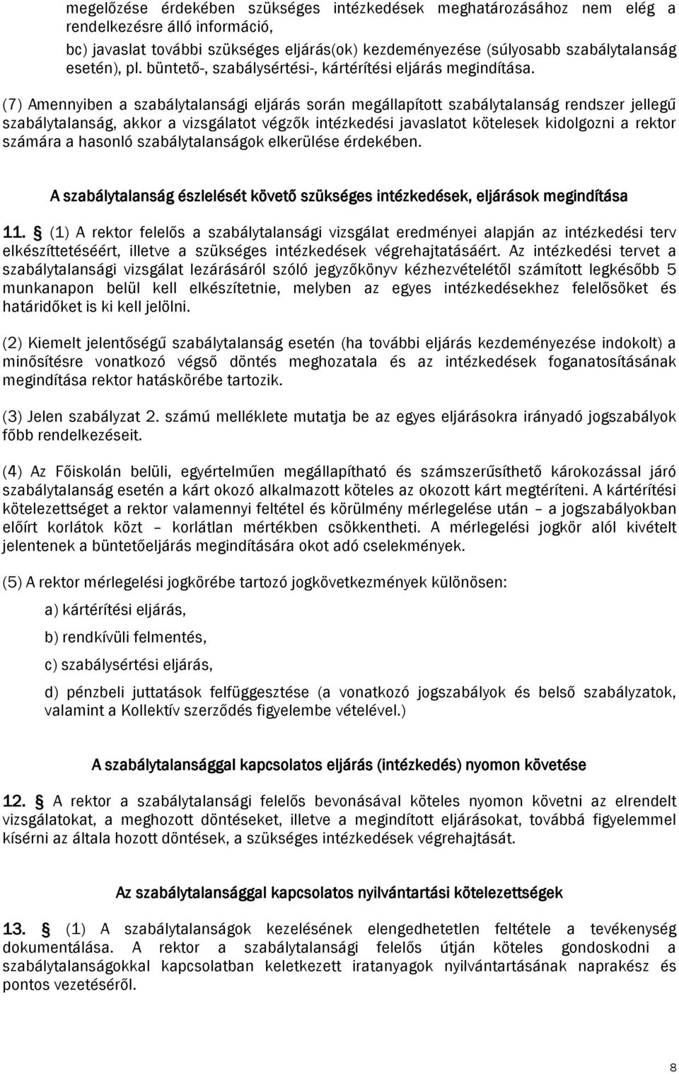 (7) Amennyiben a szabálytalansági eljárás során megállapított szabálytalanság rendszer jellegű szabálytalanság, akkor a vizsgálatot végzők intézkedési javaslatot kötelesek kidolgozni a rektor számára