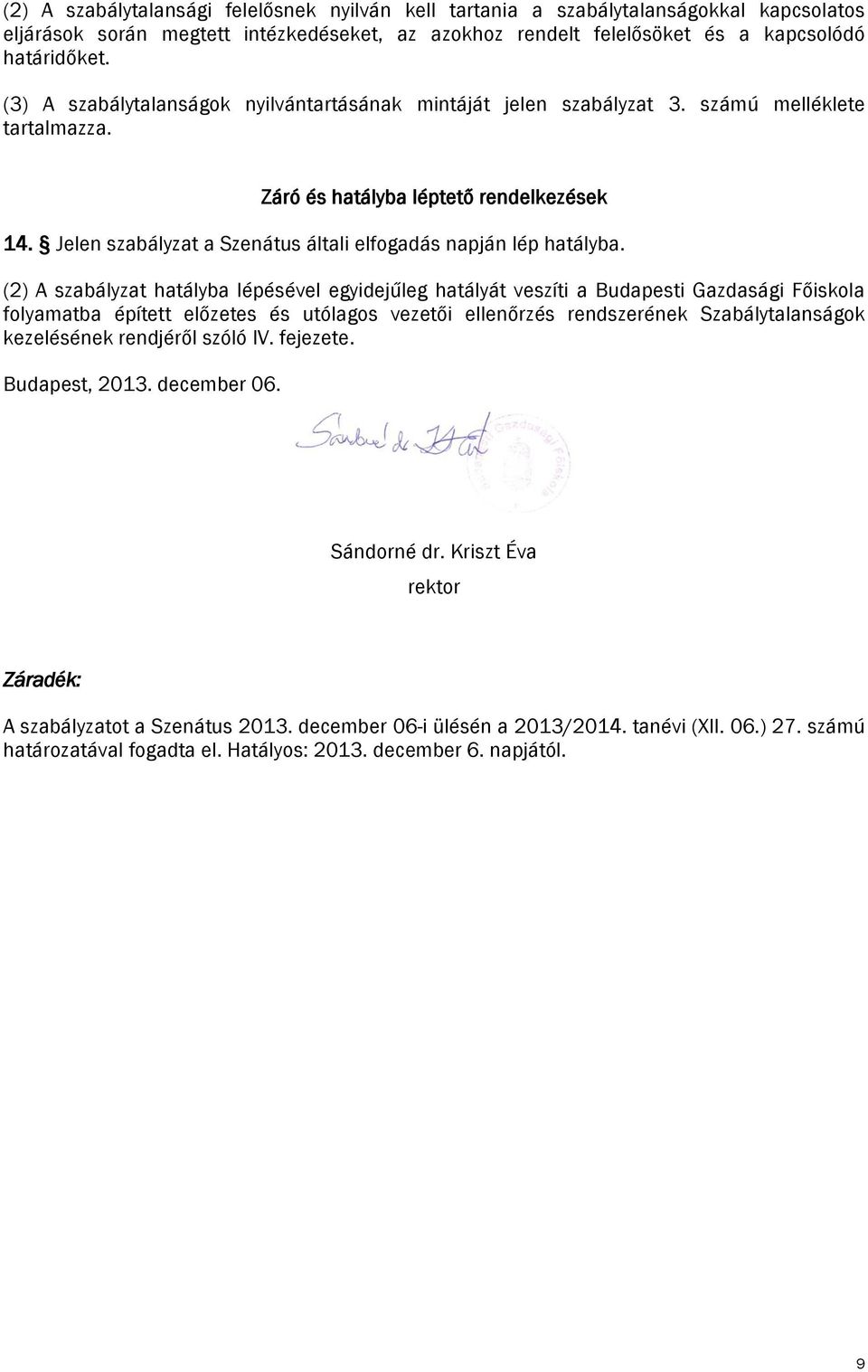 Jelen szabályzat a Szenátus általi elfogadás napján lép hatályba.