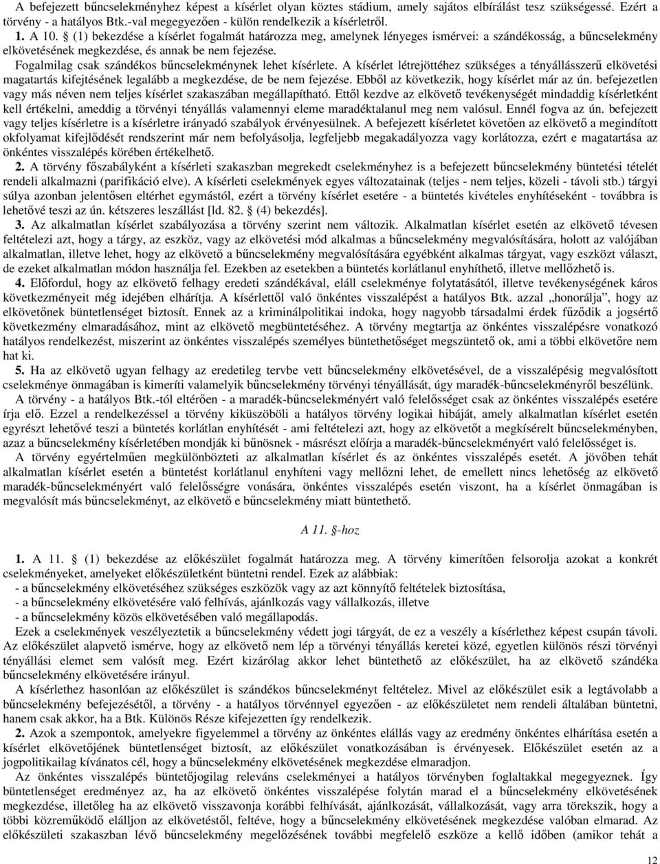 Fogalmilag csak szándékos bőncselekménynek lehet kísérlete. A kísérlet létrejöttéhez szükséges a tényállásszerő elkövetési magatartás kifejtésének legalább a megkezdése, de be nem fejezése.