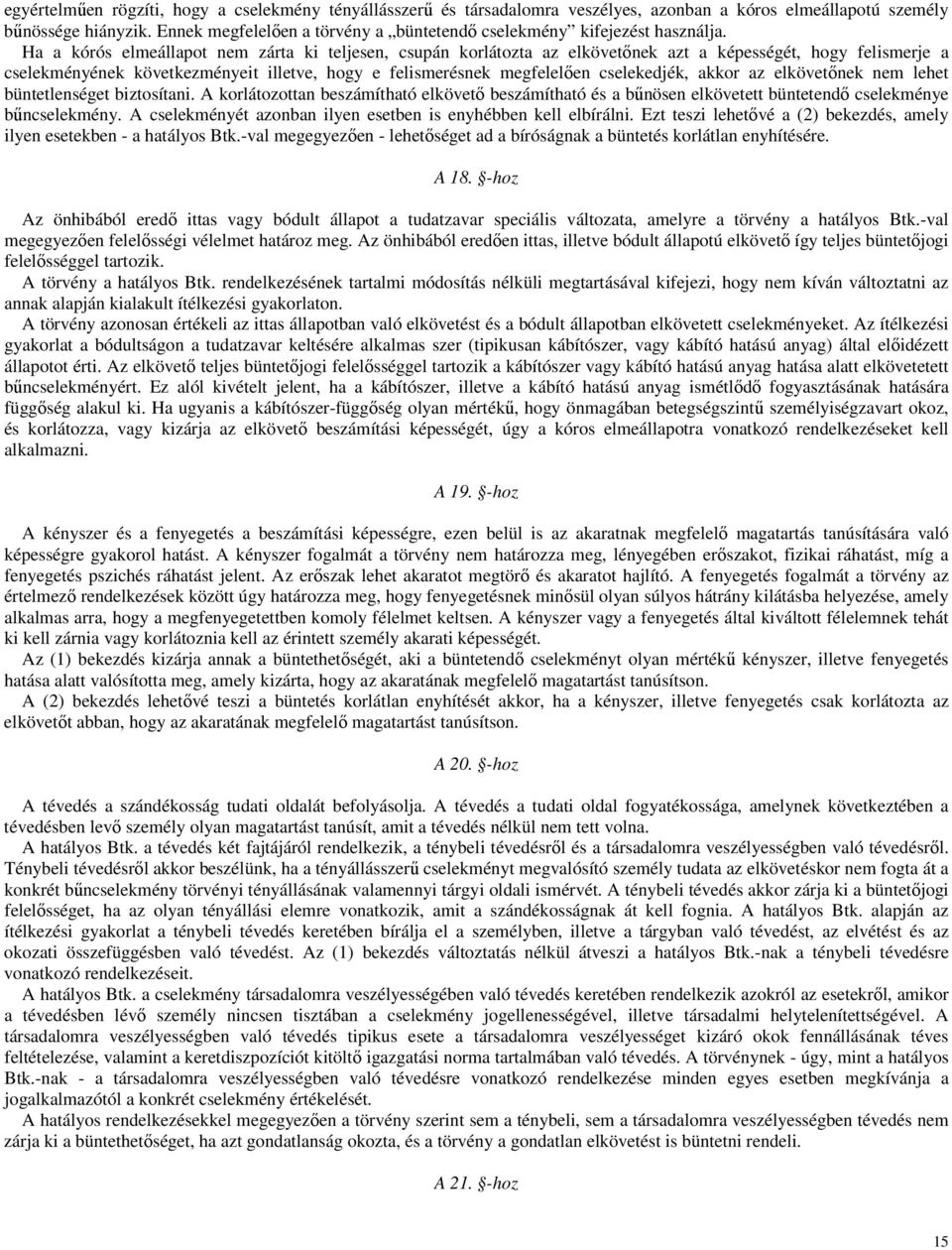 Ha a kórós elmeállapot nem zárta ki teljesen, csupán korlátozta az elkövetınek azt a képességét, hogy felismerje a cselekményének következményeit illetve, hogy e felismerésnek megfelelıen