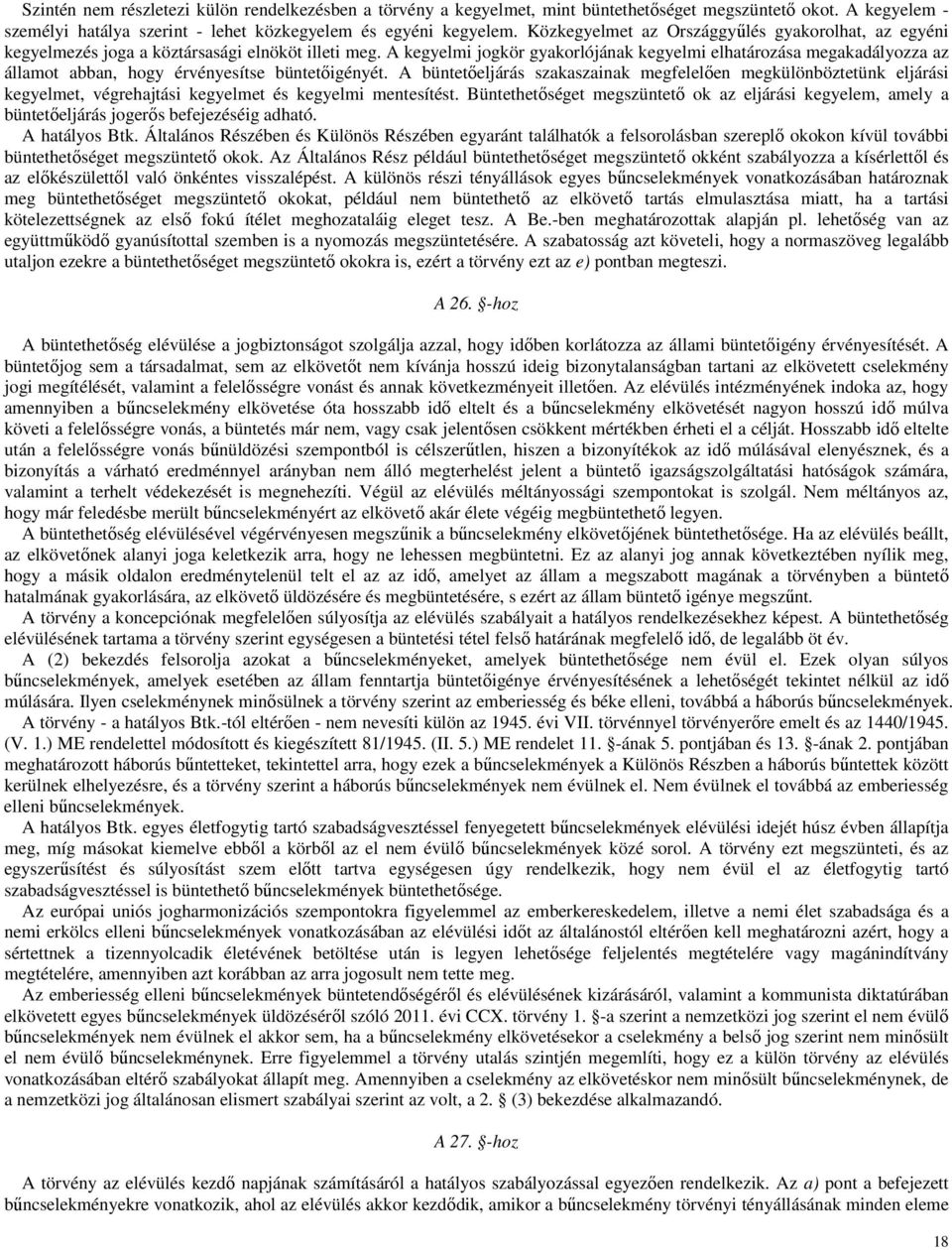 A kegyelmi jogkör gyakorlójának kegyelmi elhatározása megakadályozza az államot abban, hogy érvényesítse büntetıigényét.