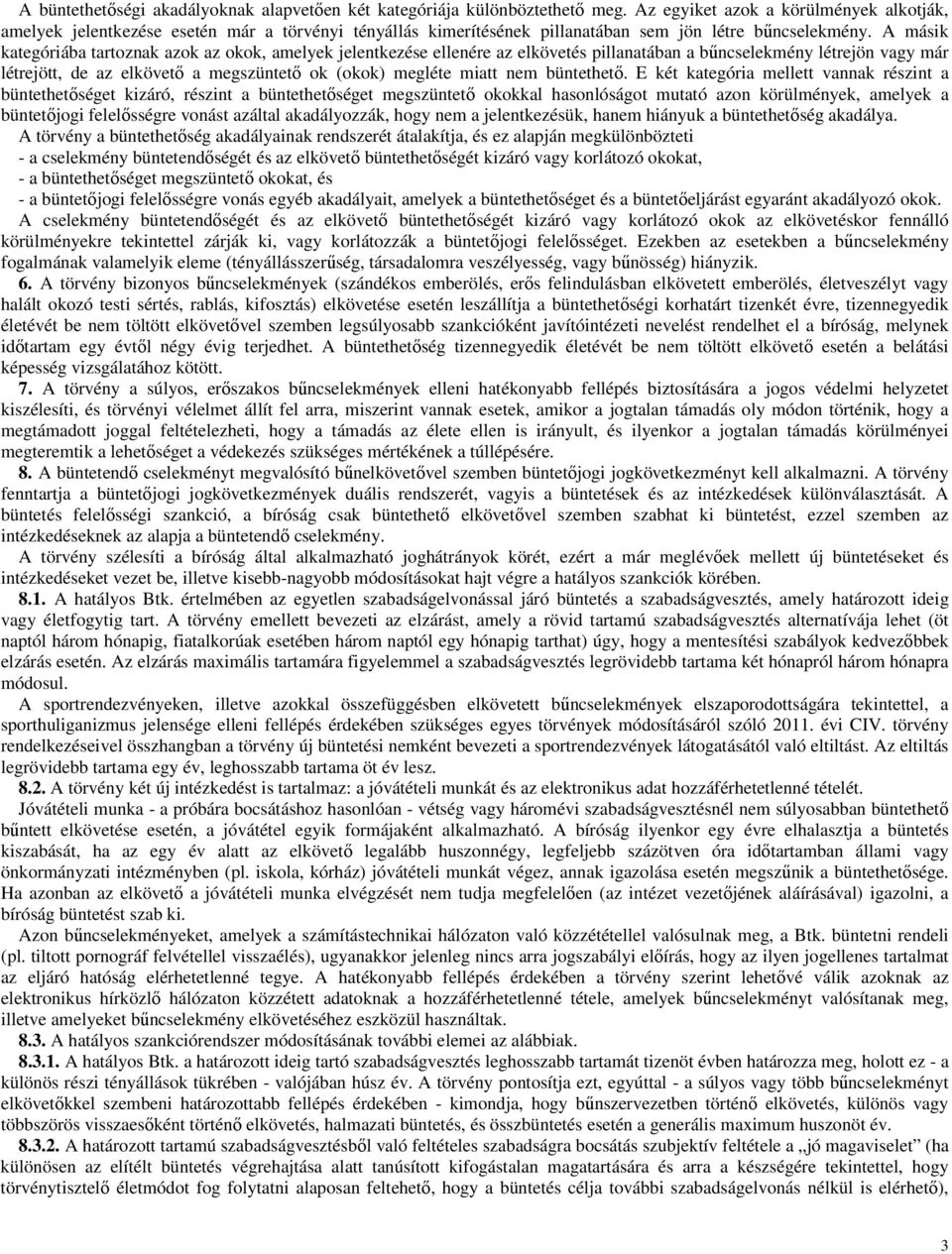 A másik kategóriába tartoznak azok az okok, amelyek jelentkezése ellenére az elkövetés pillanatában a bőncselekmény létrejön vagy már létrejött, de az elkövetı a megszüntetı ok (okok) megléte miatt