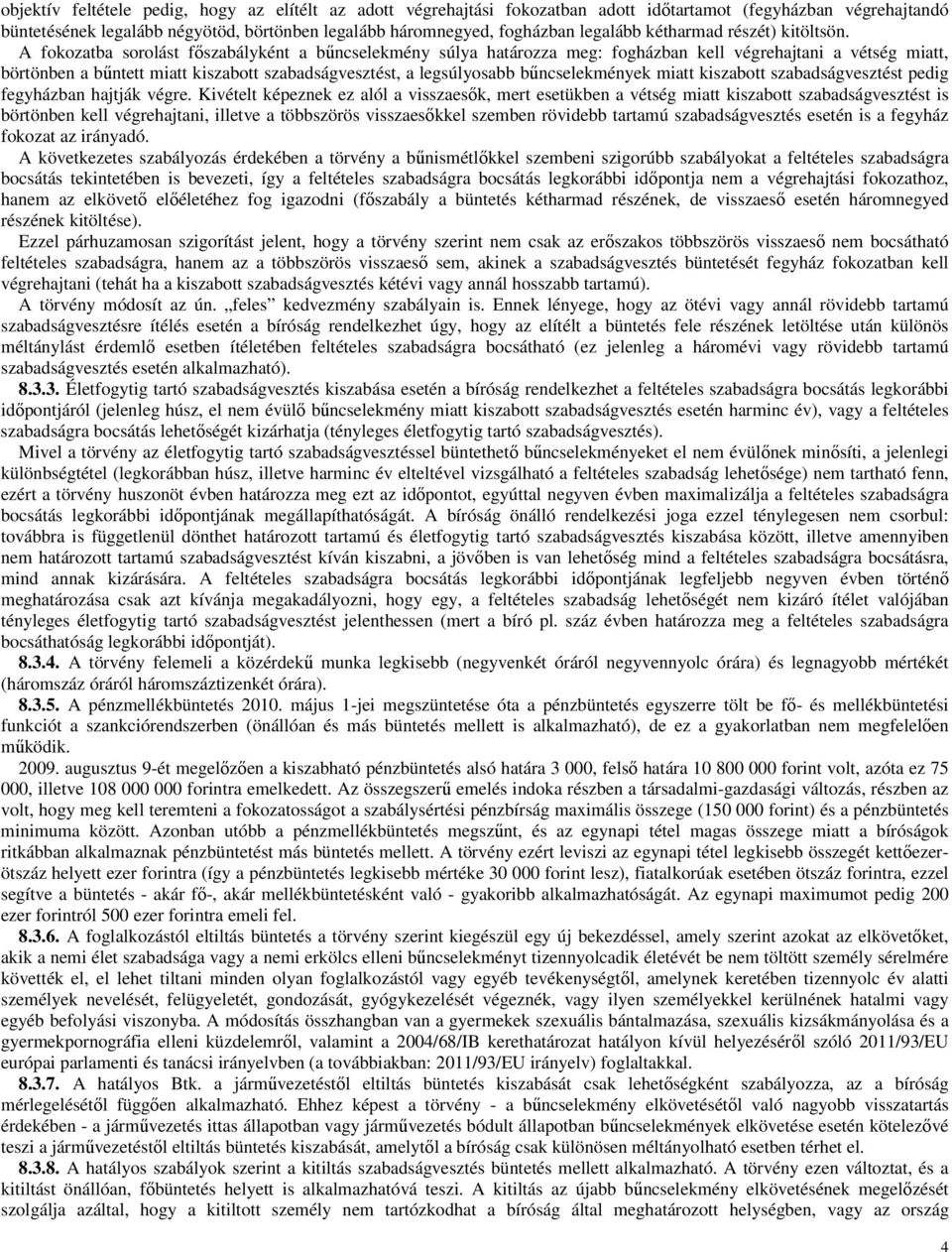 A fokozatba sorolást fıszabályként a bőncselekmény súlya határozza meg: fogházban kell végrehajtani a vétség miatt, börtönben a bőntett miatt kiszabott szabadságvesztést, a legsúlyosabb