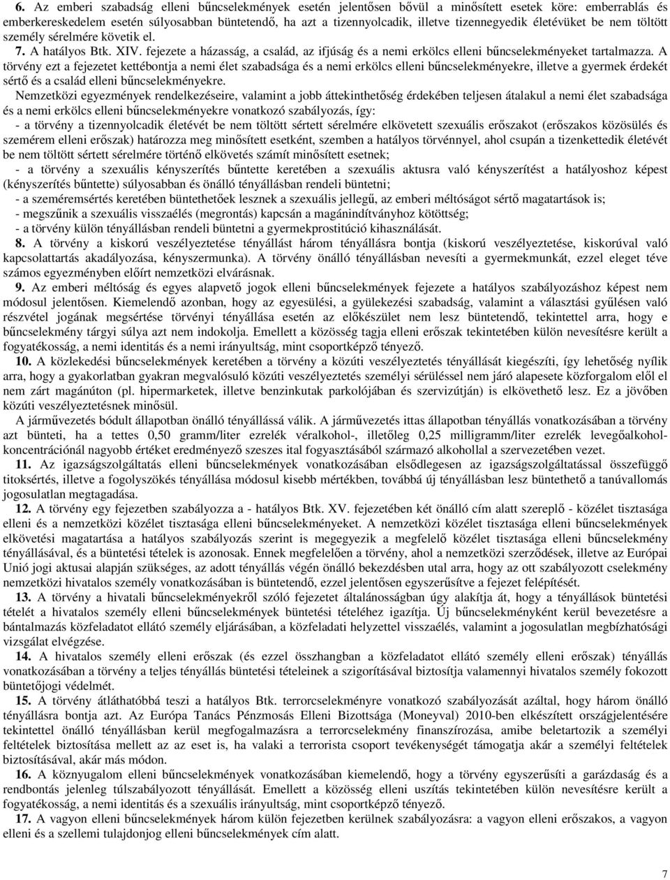 A törvény ezt a fejezetet kettébontja a nemi élet szabadsága és a nemi erkölcs elleni bőncselekményekre, illetve a gyermek érdekét sértı és a család elleni bőncselekményekre.