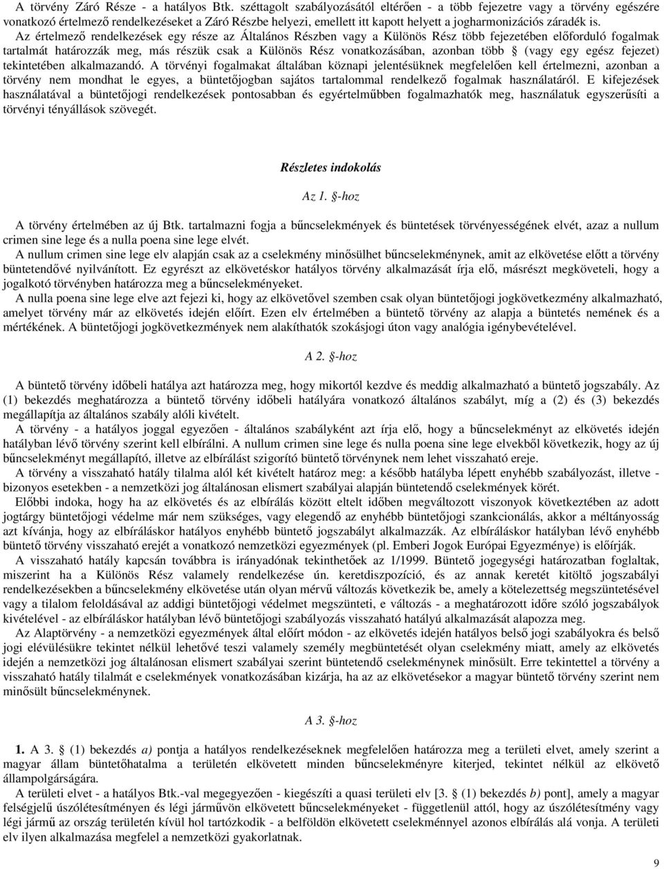 Az értelmezı rendelkezések egy része az Általános Részben vagy a Különös Rész több fejezetében elıforduló fogalmak tartalmát határozzák meg, más részük csak a Különös Rész vonatkozásában, azonban