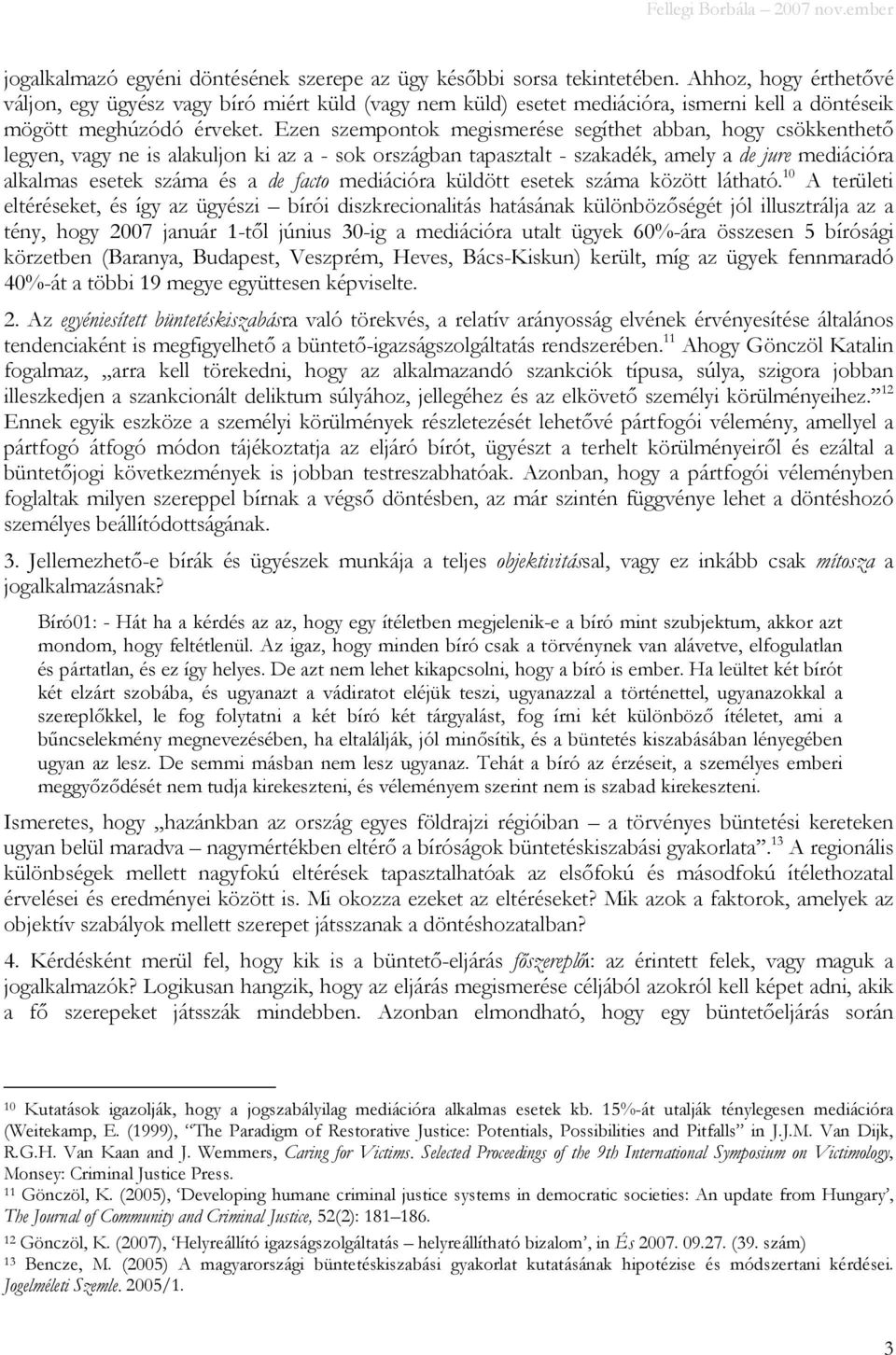 Ezen szempontok megismerése segíthet abban, hogy csökkenthetı legyen, vagy ne is alakuljon ki az a - sok országban tapasztalt - szakadék, amely a de jure mediációra alkalmas esetek száma és a de