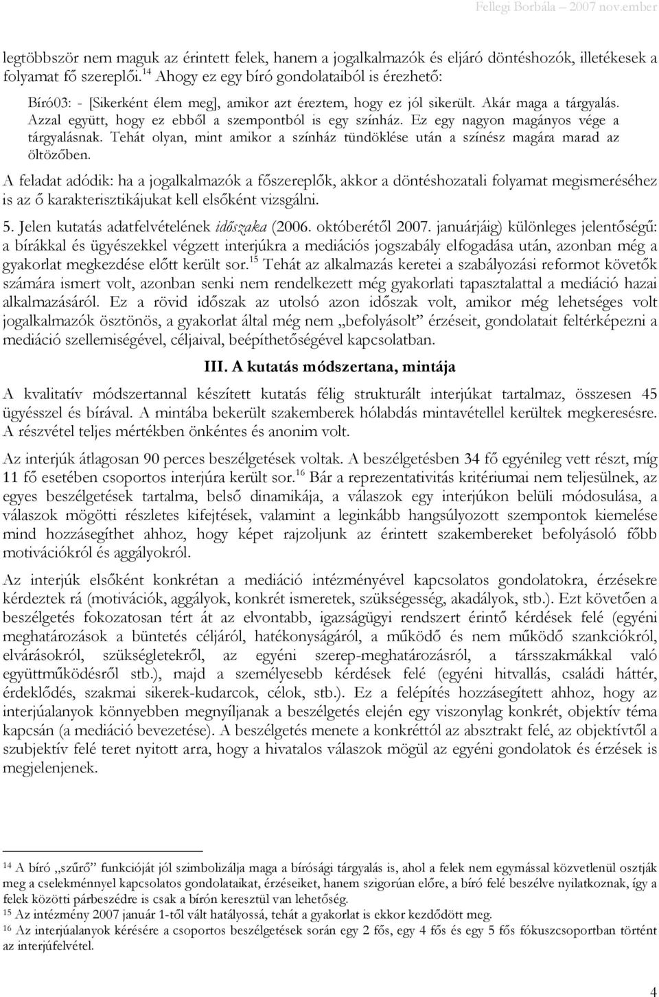 Azzal együtt, hogy ez ebbıl a szempontból is egy színház. Ez egy nagyon magányos vége a tárgyalásnak. Tehát olyan, mint amikor a színház tündöklése után a színész magára marad az öltözıben.