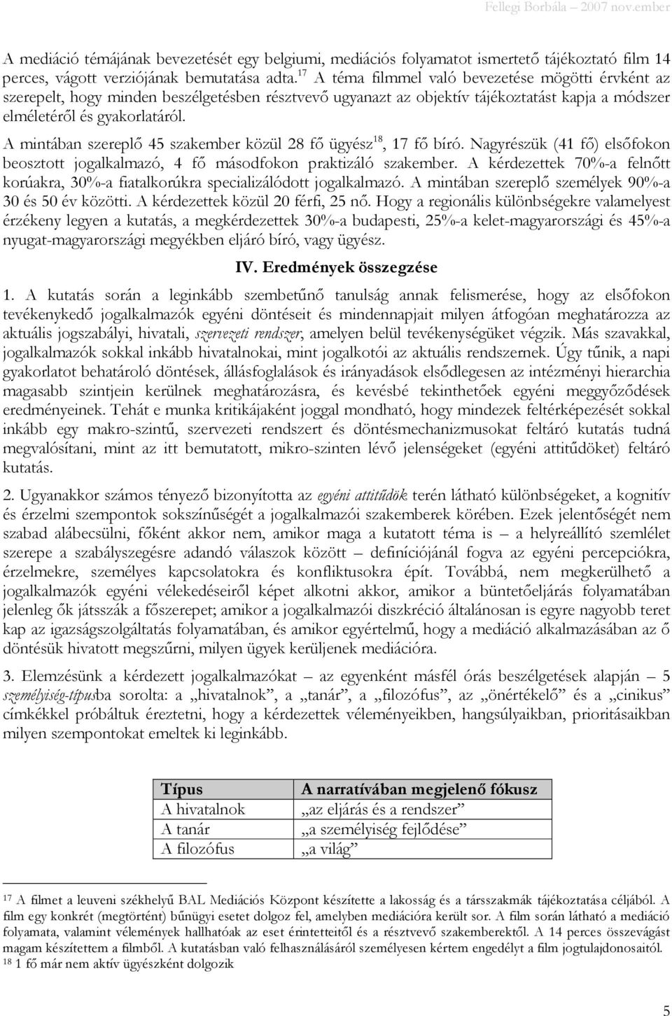 A mintában szereplı 45 szakember közül 28 fı ügyész 18, 17 fı bíró. Nagyrészük (41 fı) elsıfokon beosztott jogalkalmazó, 4 fı másodfokon praktizáló szakember.