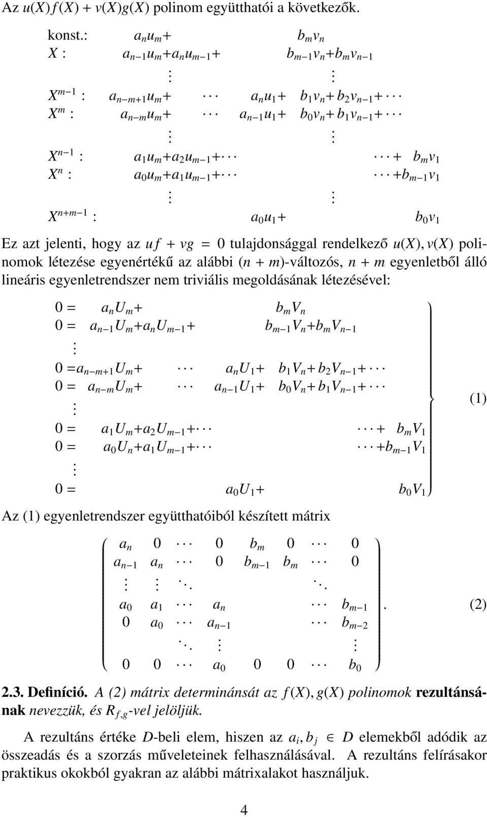 rendelkező u(x), v(x) polinomok létezése egyenértékű az alábbi (n + m)-változós, n + m egyenletből álló lineáris egyenletrendszer nem triviális megoldásának létezésével: 0 = a n U m + b m V n 0 = a n