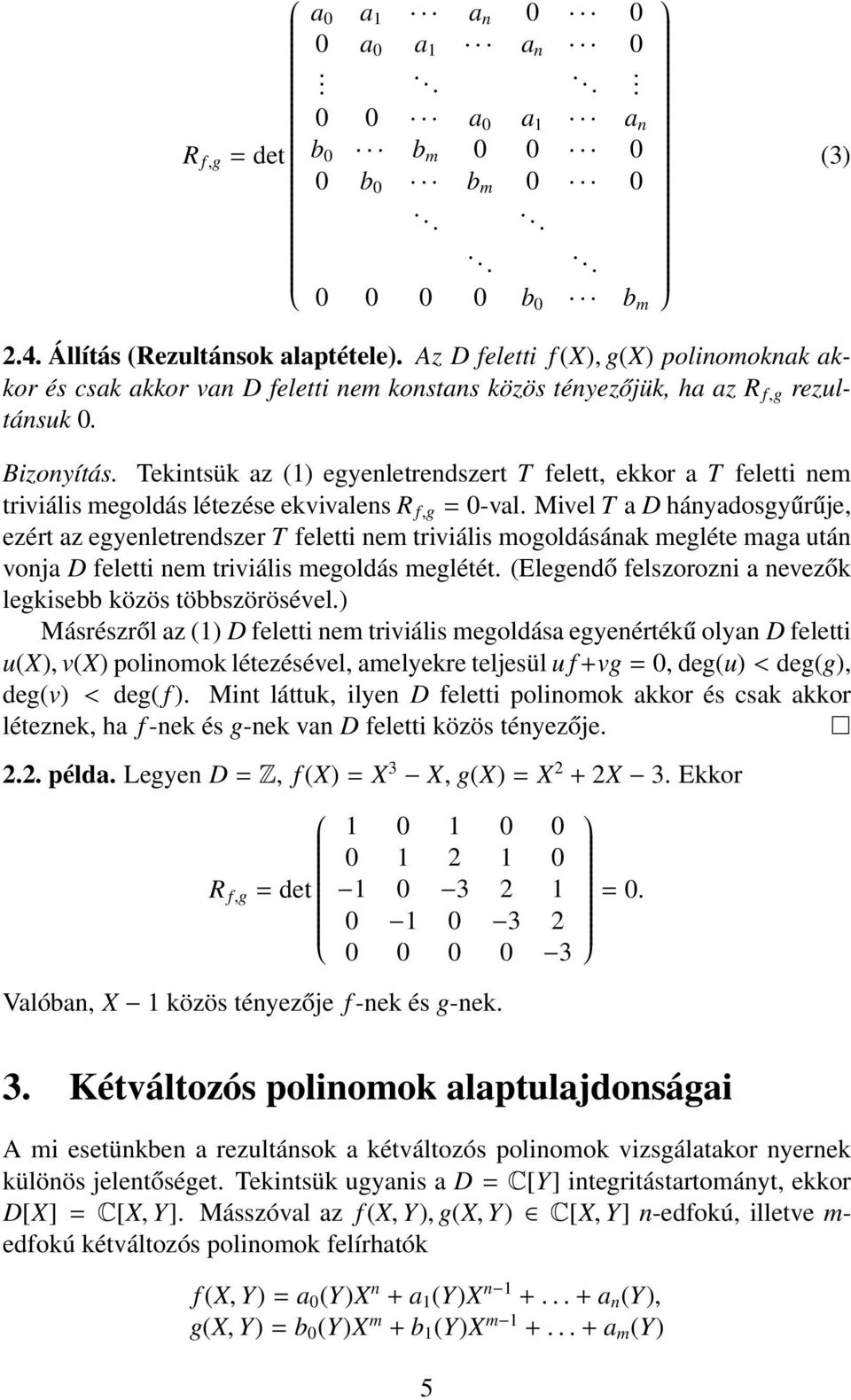 = 0-val Mivel T a D hányadosgyűrűje, ezért az egyenletrendszer T feletti nem triviális mogoldásának megléte maga után vonja D feletti nem triviális megoldás meglétét (Elegendő felszorozni a nevezők