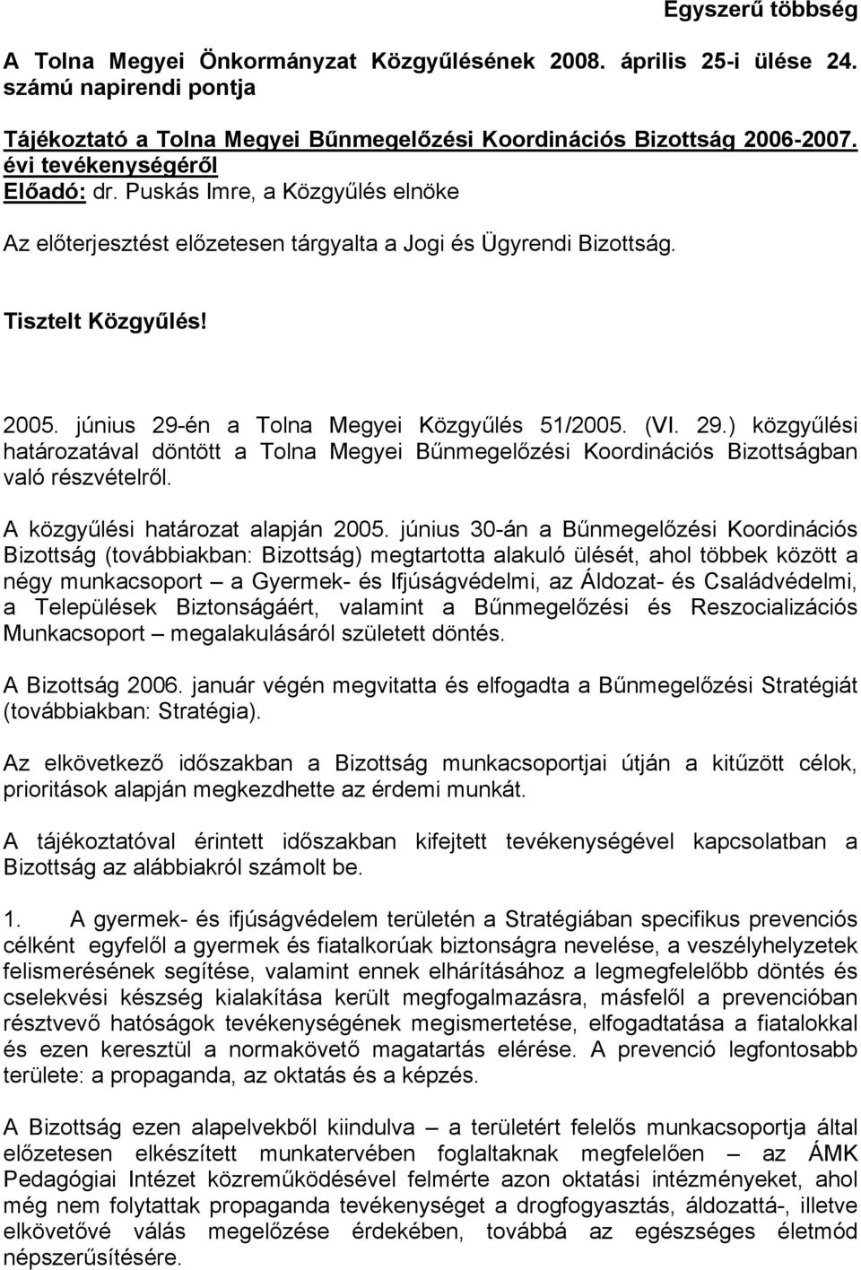június 29-én a Tolna Megyei Közgyűlés 51/2005. (VI. 29.) közgyűlési határozatával döntött a Tolna Megyei Bűnmegelőzési Koordinációs Bizottságban való részvételről. A közgyűlési határozat alapján 2005.