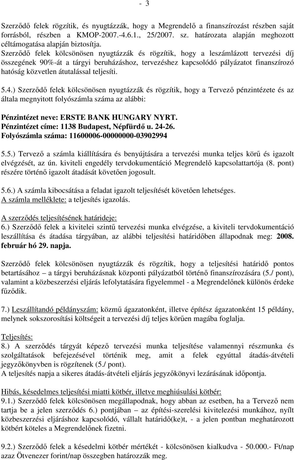 Szerzıdı felek kölcsönösen nyugtázzák és rögzítik, hogy a leszámlázott tervezési díj összegének 90%-át a tárgyi beruházáshoz, tervezéshez kapcsolódó pályázatot finanszírozó hatóság közvetlen