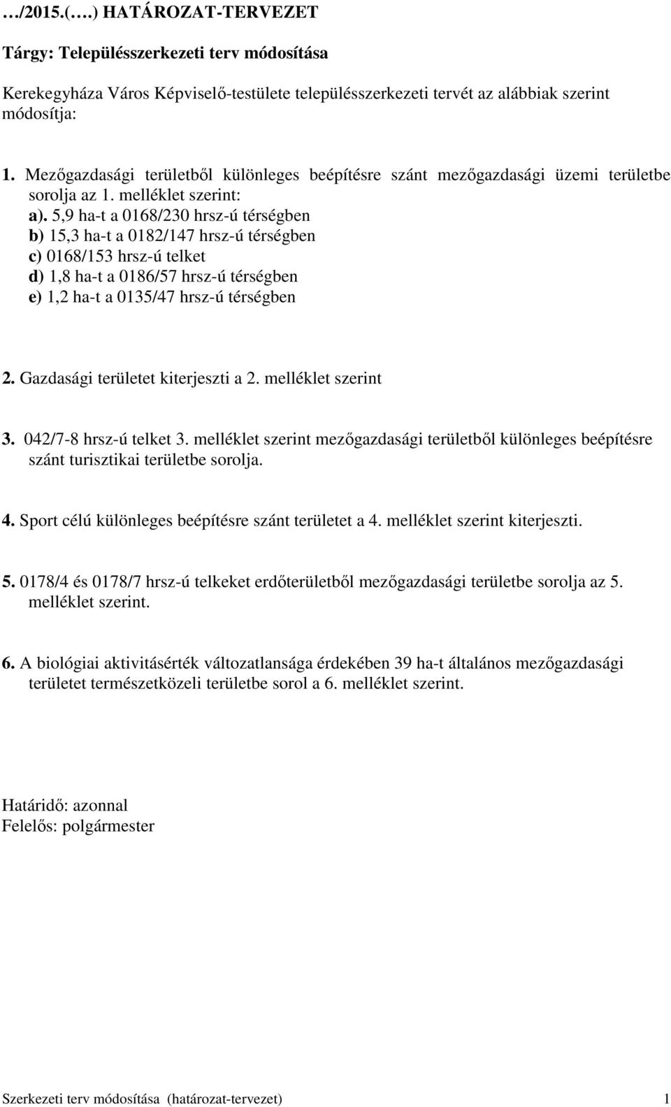 5,9 ha-t a 0168/230 hrsz-ú térségben b) 15,3 ha-t a 0182/147 hrsz-ú térségben c) 0168/153 hrsz-ú telket d) 1,8 ha-t a 0186/57 hrsz-ú térségben e) 1,2 ha-t a 0135/47 hrsz-ú térségben 2.