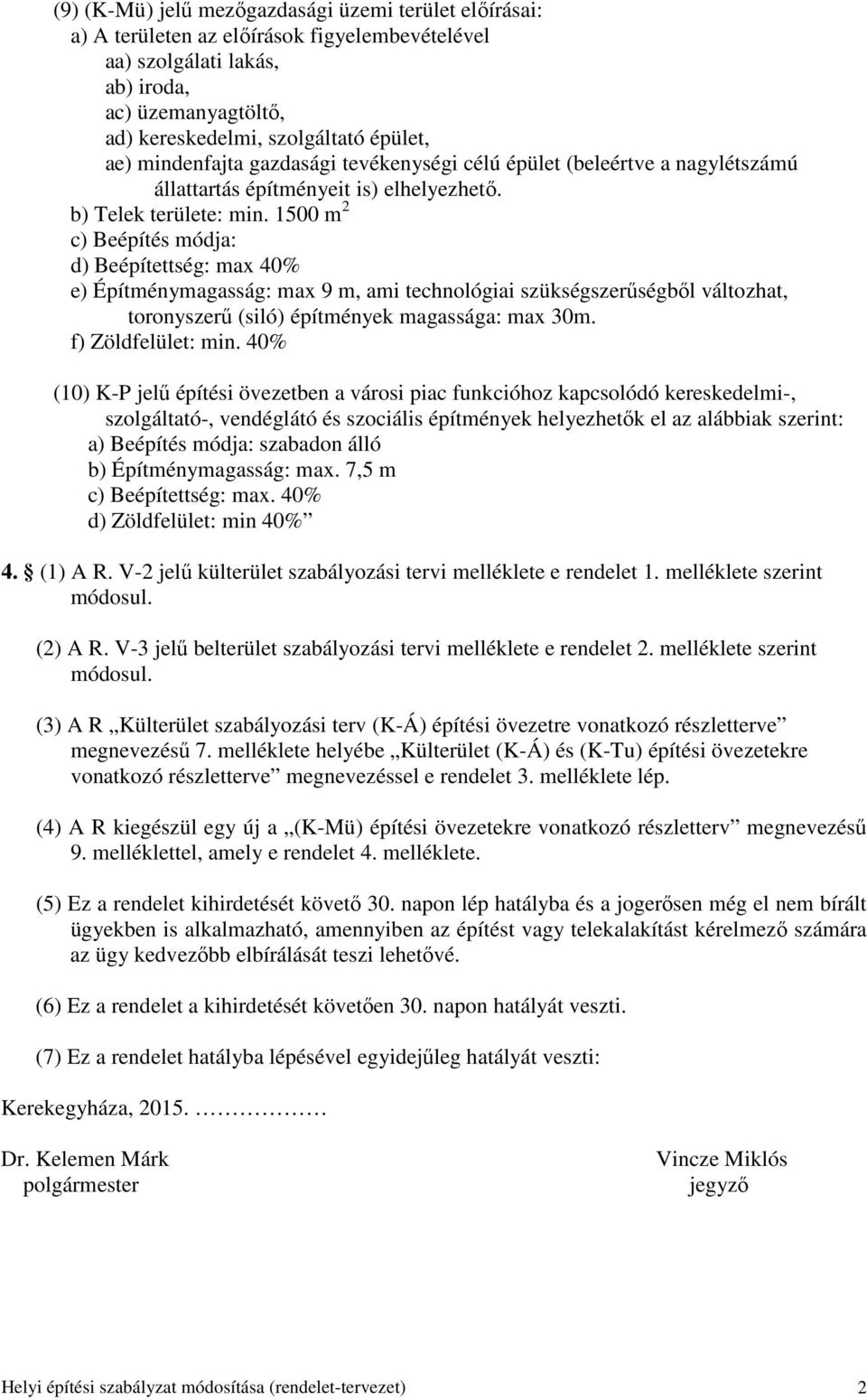 1500 m 2 c) Beépítés módja: d) Beépítettség: max 40% e) Építménymagasság: max 9 m, ami technológiai szükségszerűségből változhat, toronyszerű (siló) építmények magassága: max 30m. f) Zöldfelület: min.