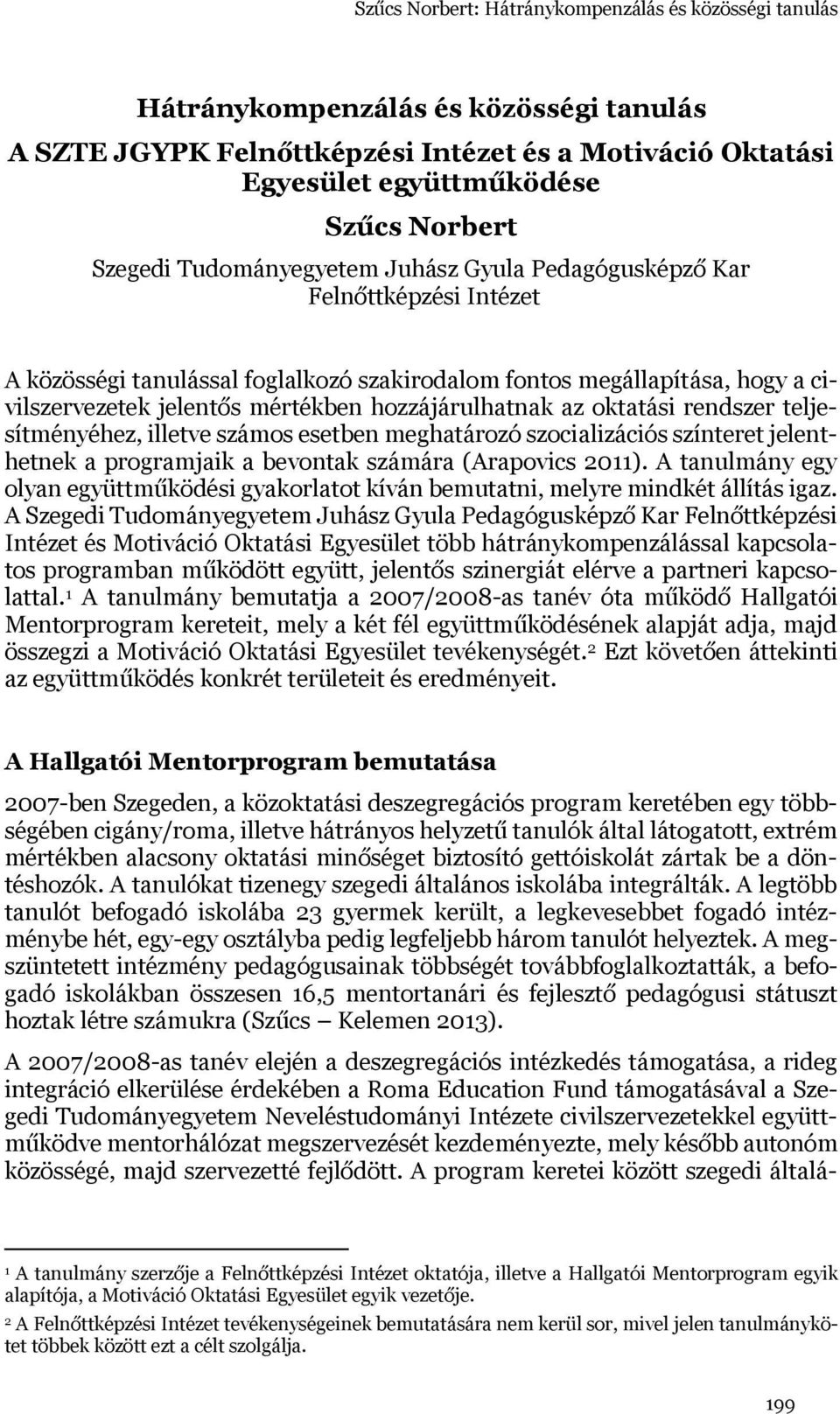 hozzájárulhatnak az oktatási rendszer teljesítményéhez, illetve számos esetben meghatározó szocializációs színteret jelenthetnek a programjaik a bevontak számára (Arapovics 2011).