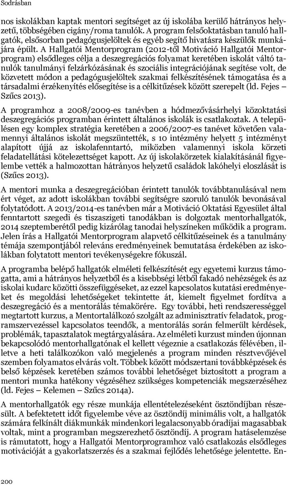 A Hallgatói Mentorprogram (2012-től Motiváció Hallgatói Mentorprogram) elsődleges célja a deszegregációs folyamat keretében iskolát váltó tanulók tanulmányi felzárkózásának és szociális