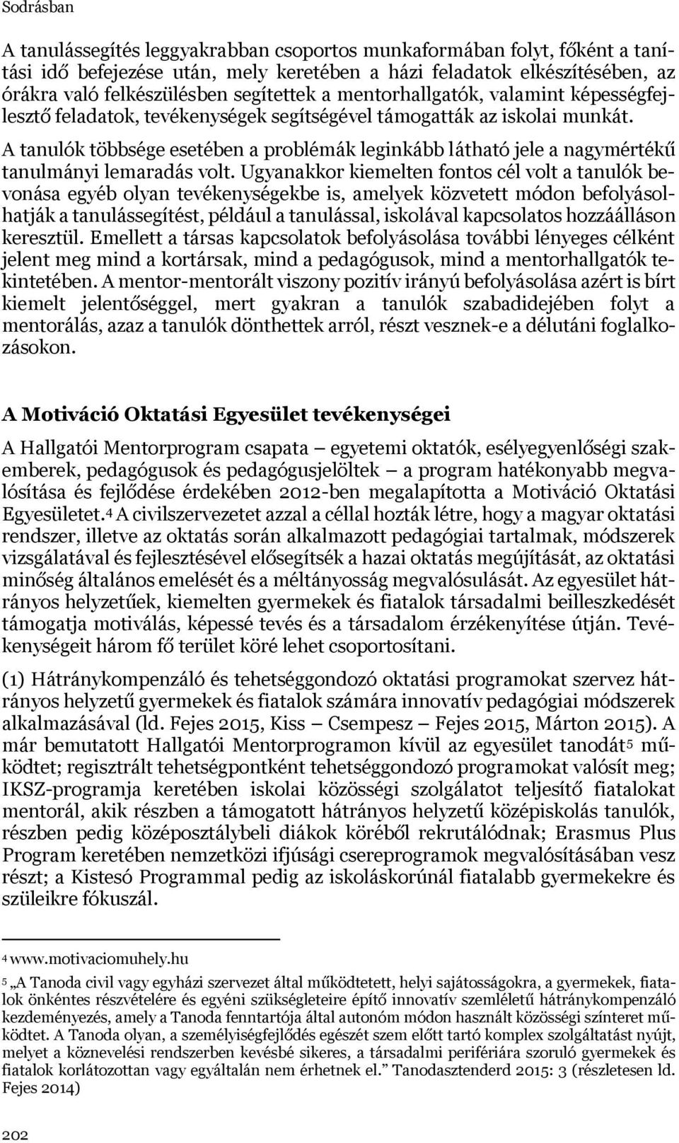 A tanulók többsége esetében a problémák leginkább látható jele a nagymértékű tanulmányi lemaradás volt.