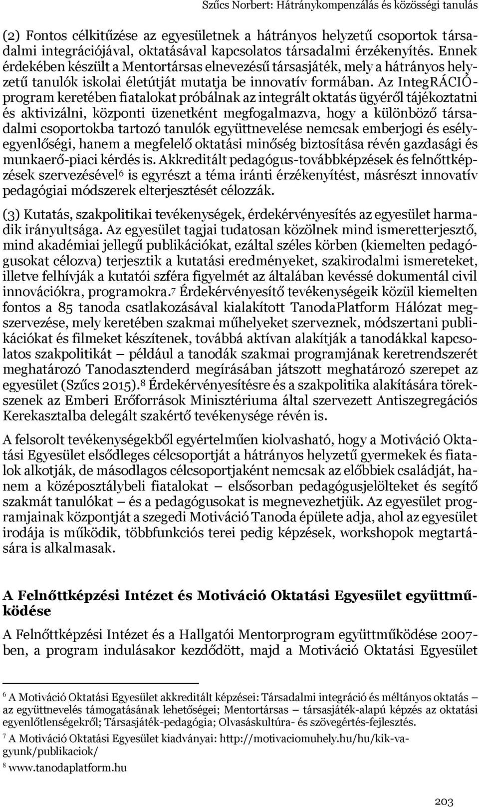 Az IntegRÁCIÓprogram keretében fiatalokat próbálnak az integrált oktatás ügyéről tájékoztatni és aktivizálni, központi üzenetként megfogalmazva, hogy a különböző társadalmi csoportokba tartozó