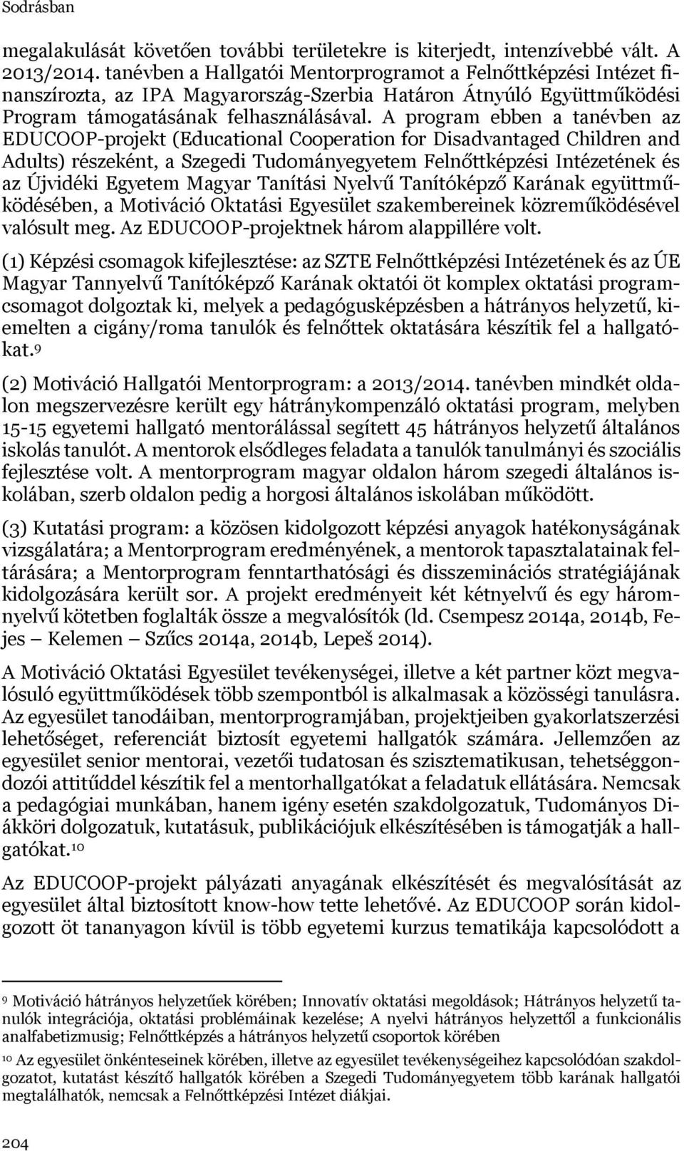 A program ebben a tanévben az EDUCOOP-projekt (Educational Cooperation for Disadvantaged Children and Adults) részeként, a Szegedi Tudományegyetem Felnőttképzési Intézetének és az Újvidéki Egyetem