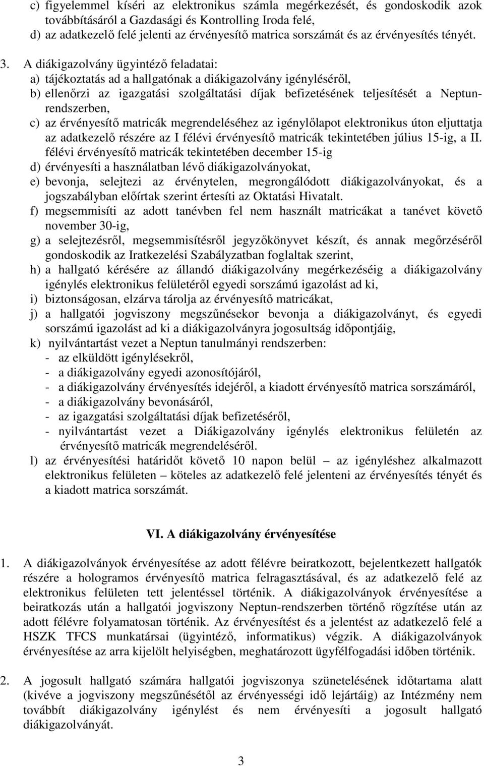 A diákigazolvány ügyintéző feladatai: a) tájékoztatás ad a hallgatónak a diákigazolvány igényléséről, b) ellenőrzi az igazgatási szolgáltatási díjak befizetésének teljesítését a Neptunrendszerben, c)