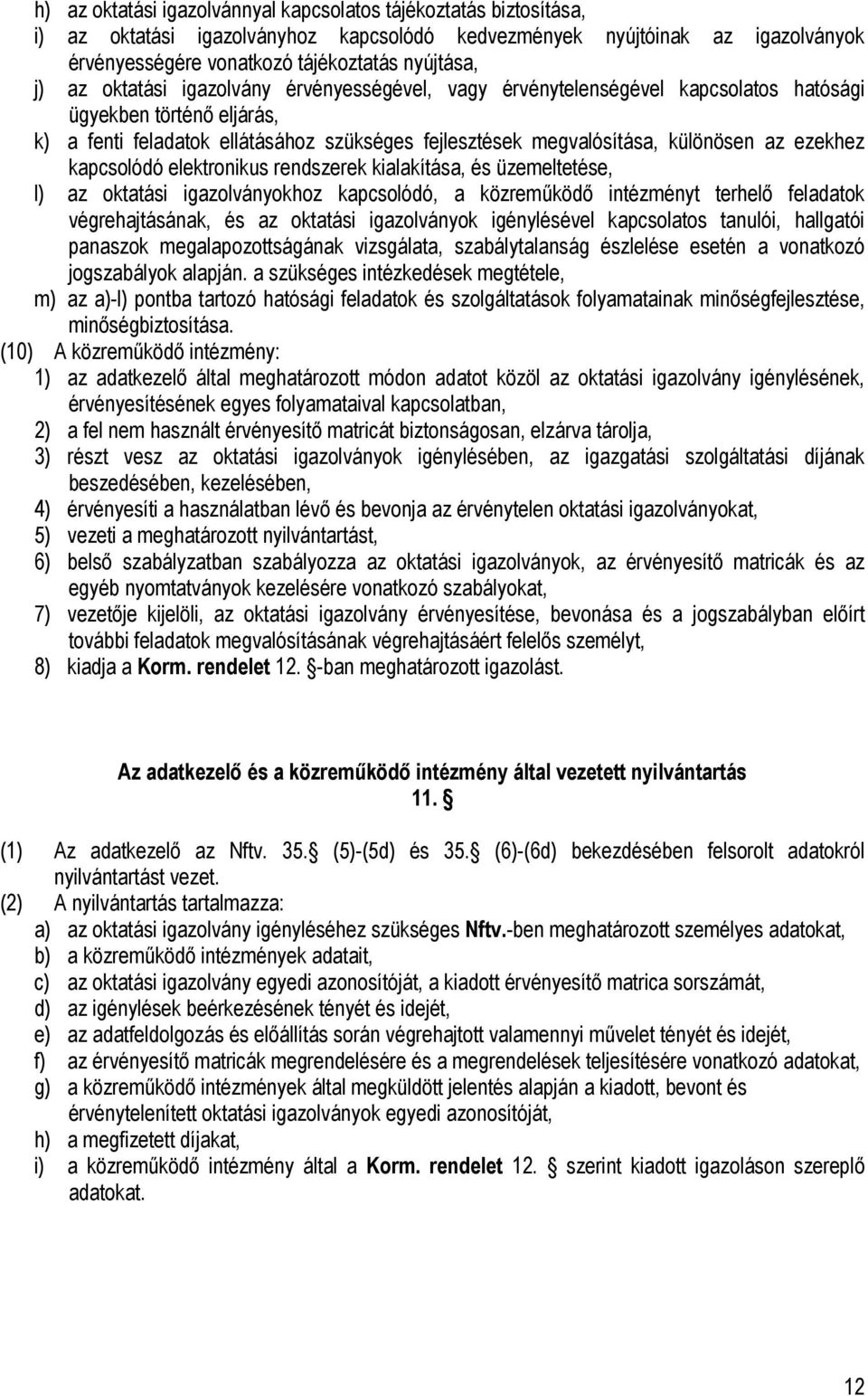 ezekhez kapcsolódó elektronikus rendszerek kialakítása, és üzemeltetése, l) az oktatási igazolványokhoz kapcsolódó, a közreműködő intézményt terhelő feladatok végrehajtásának, és az oktatási