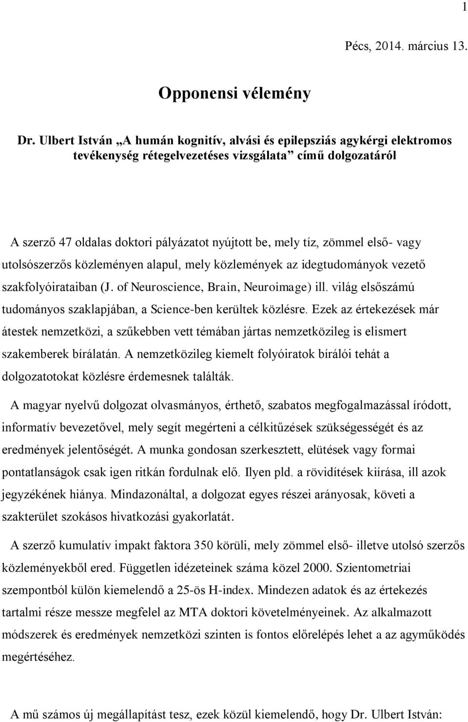 zömmel első- vagy utolsószerzős közleményen alapul, mely közlemények az idegtudományok vezető szakfolyóirataiban (J. of Neuroscience, Brain, Neuroimage) ill.