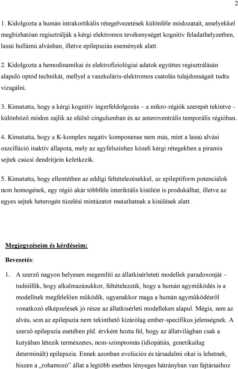 Kidolgozta a hemodinamikai és elektrofiziológiai adatok együttes regisztrálásán alapuló optód technikát, mellyel a vaszkuláris-elektromos csatolás tulajdonságait tudta vizsgálni. 3.