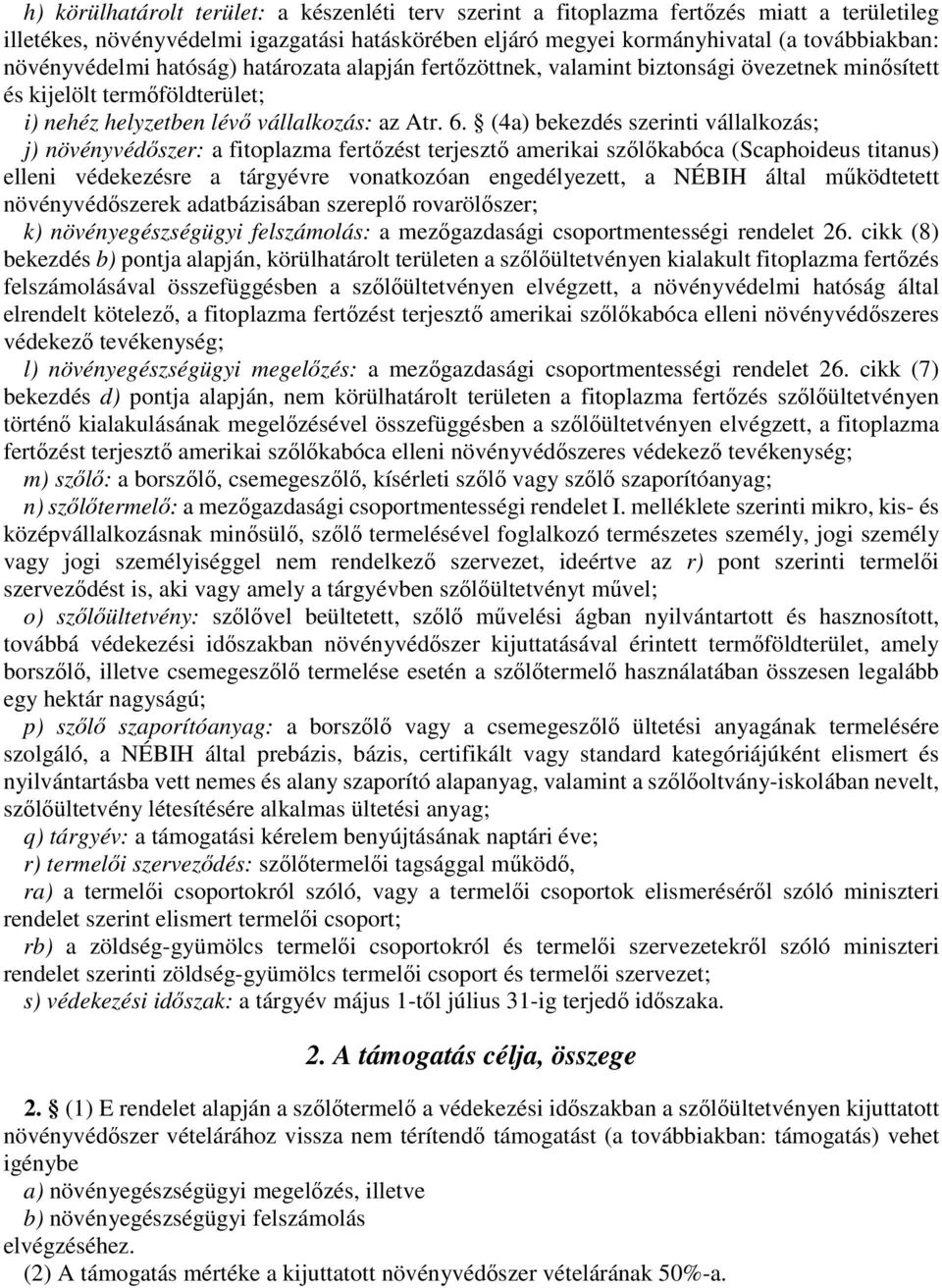 (4a) bekezdés szerinti vállalkozás; j) növényvédőszer: a fitoplazma fertőzést terjesztő amerikai szőlőkabóca (Scaphoideus titanus) elleni védekezésre a tárgyévre vonatkozóan engedélyezett, a NÉBIH