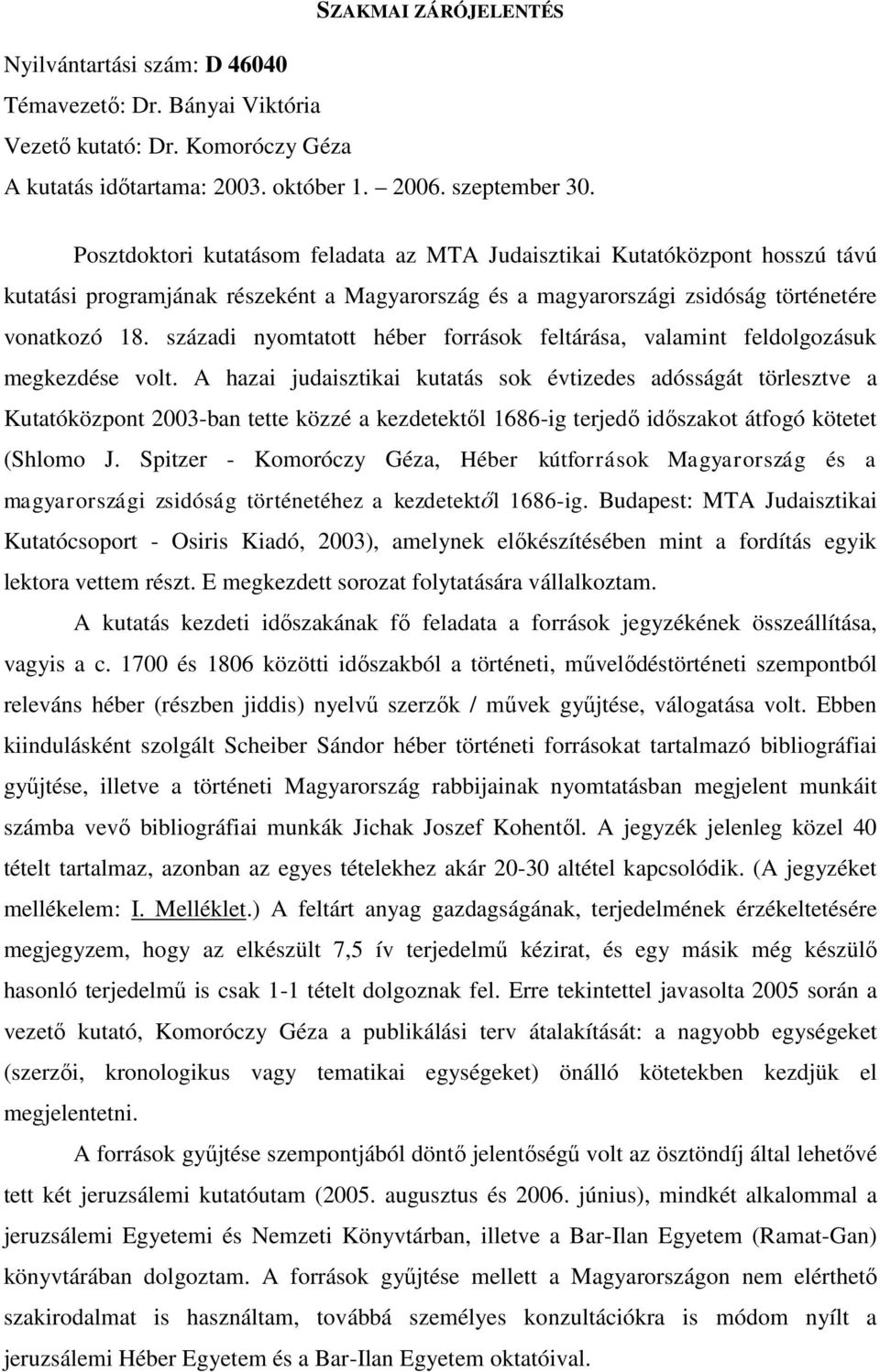 századi nyomtatott héber források feltárása, valamint feldolgozásuk megkezdése volt.
