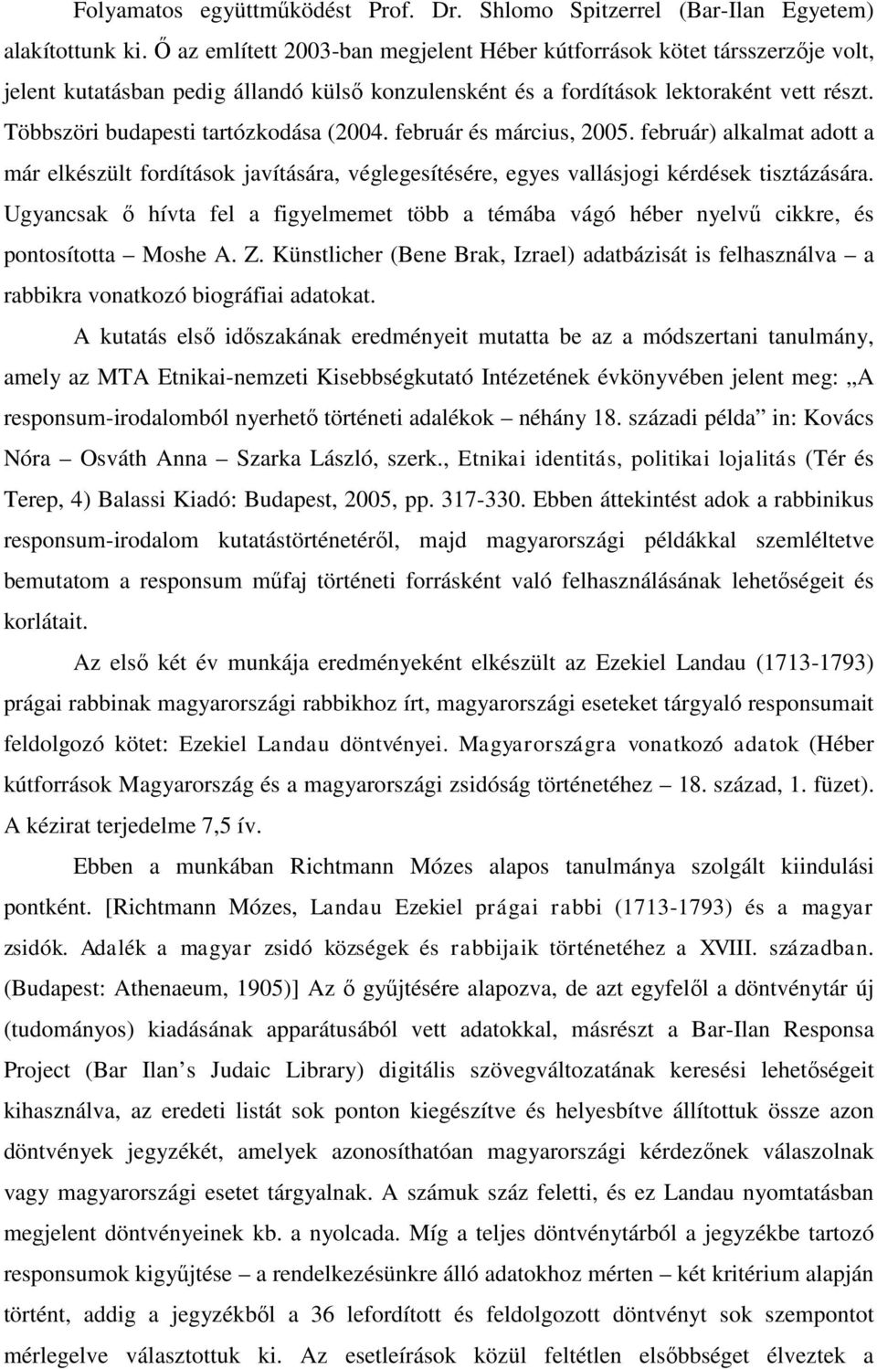 Többszöri budapesti tartózkodása (2004. február és március, 2005. február) alkalmat adott a már elkészült fordítások javítására, véglegesítésére, egyes vallásjogi kérdések tisztázására.