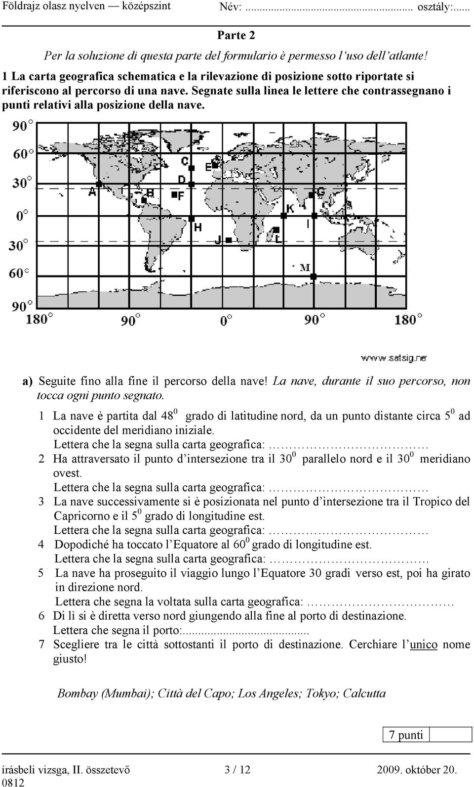 Segnate sulla linea le lettere che contrassegnano i punti relativi alla posizione della nave. a) Seguite fino alla fine il percorso della nave!