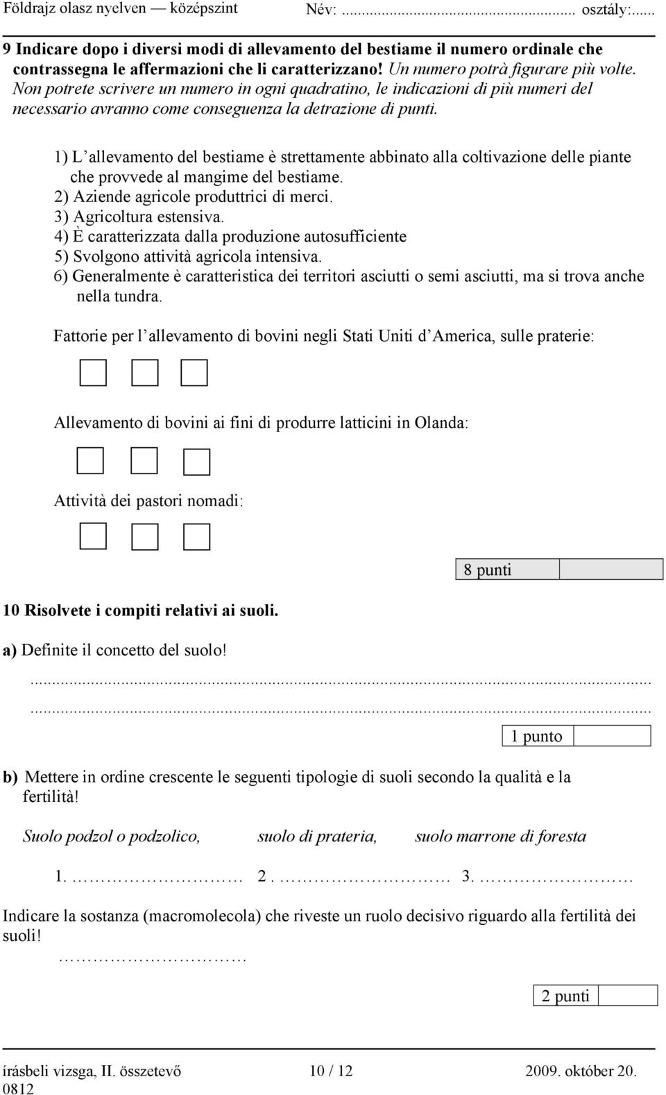 1) L allevamento del bestiame è strettamente abbinato alla coltivazione delle piante che provvede al mangime del bestiame. 2) Aziende agricole produttrici di merci. 3) Agricoltura estensiva.