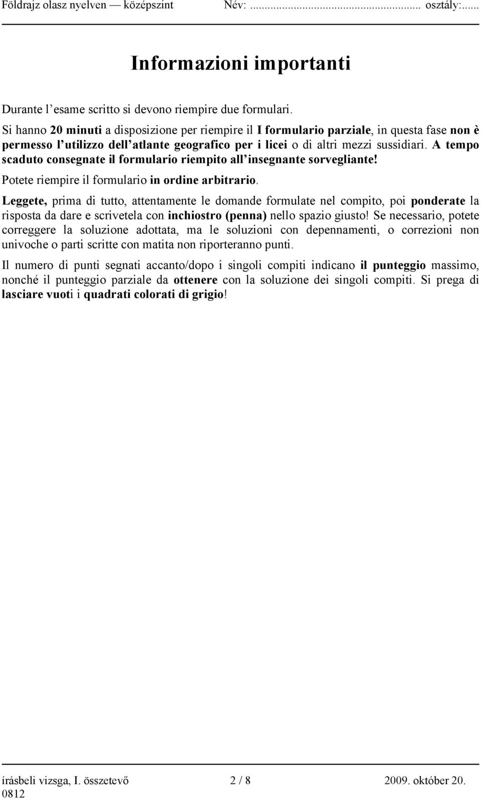 A tempo scaduto consegnate il formulario riempito all insegnante sorvegliante! Potete riempire il formulario in ordine arbitrario.