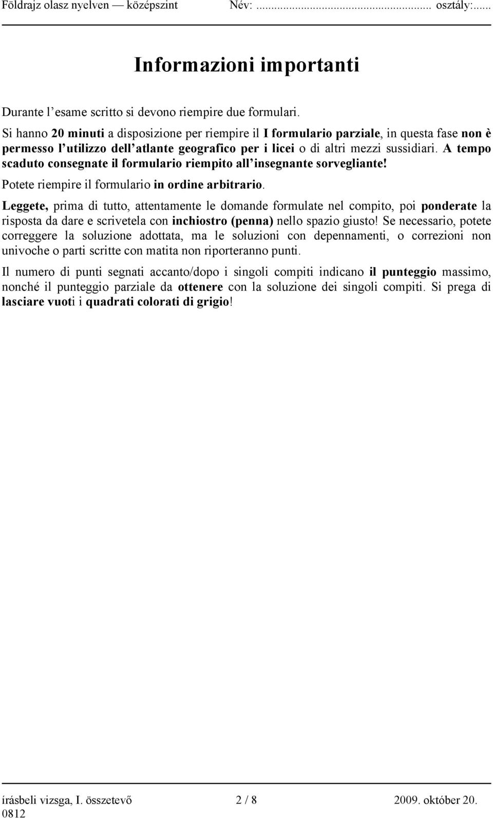 A tempo scaduto consegnate il formulario riempito all insegnante sorvegliante! Potete riempire il formulario in ordine arbitrario.