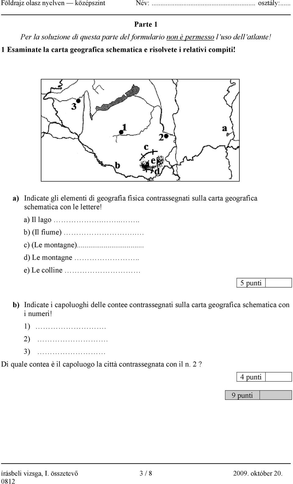 a) Indicate gli elementi di geografia fisica contrassegnati sulla carta geografica schematica con le lettere! a) Il lago..... b) (Il fiume).