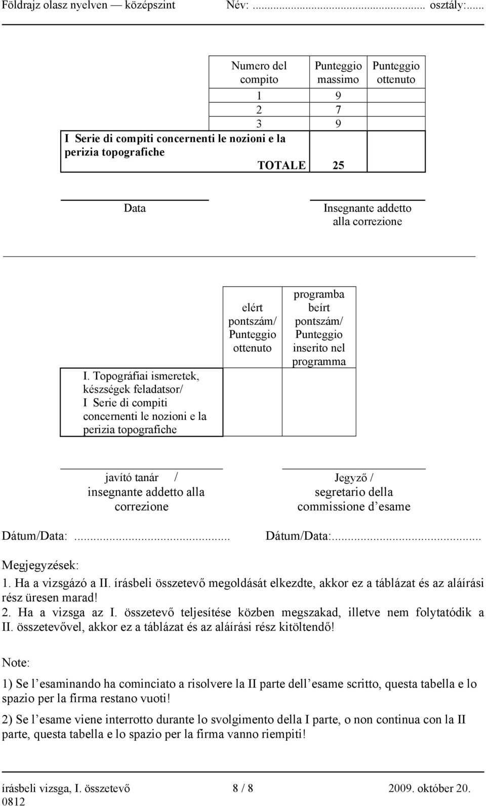 programma javító tanár / insegnante addetto alla correzione Jegyző / segretario della commissione d esame Dátum/Data:... Dátum/Data:... Megjegyzések: 1. Ha a vizsgázó a II.