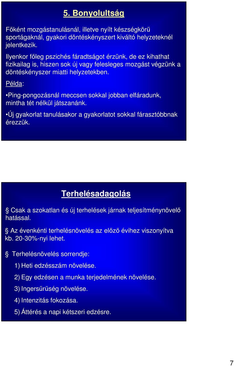 Példa: Ping-pongozásnál meccsen sokkal jobban elfáradunk, mintha tét nélkül játszanánk. Új gyakorlat tanulásakor a gyakorlatot sokkal fárasztóbbnak érezzük.