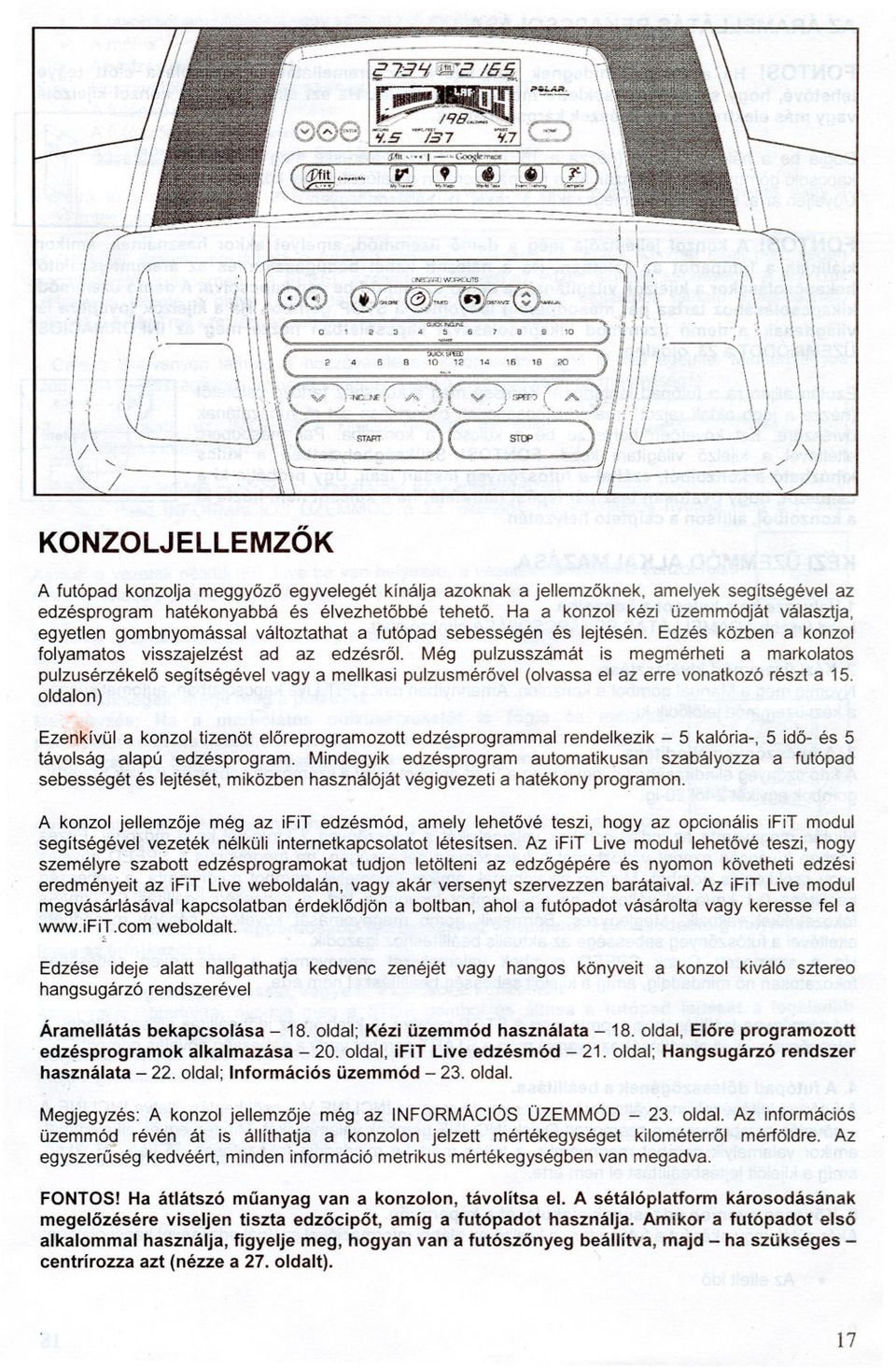 1)\\( - ~ 5c~ ~ ')tu, u\ J \ jj ; - i\ \ - 1\ \ \ \\ ' ) \ y \, \ KONZOLJELLEMZOK A futópad konzolja meggyozo egyvelegét kínálja azoknak a jellemzoknek, amelyek segítségével az edzésprogram