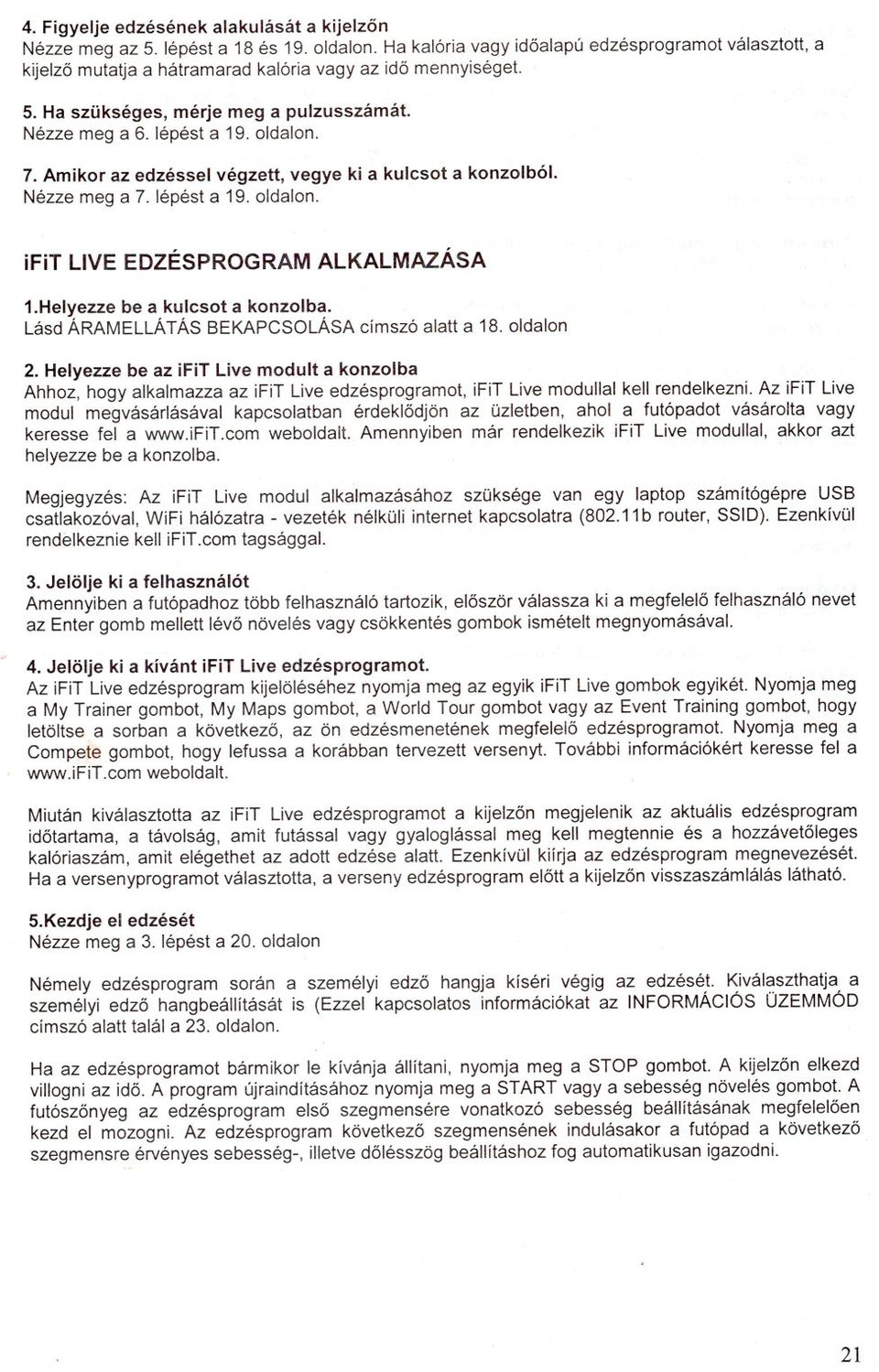 ALKALMAZÁSA 1Helyezze be a kulcsot a konzolba Lásd ÁRAMELLÁTÁS BEKAPCSOLÁSA címszó alatt a 18 oldalon 2 Helyezze be az ifit Live modult a konzolba Ahhoz, hogyalkalmazza az ifit Live edzésprogramot,