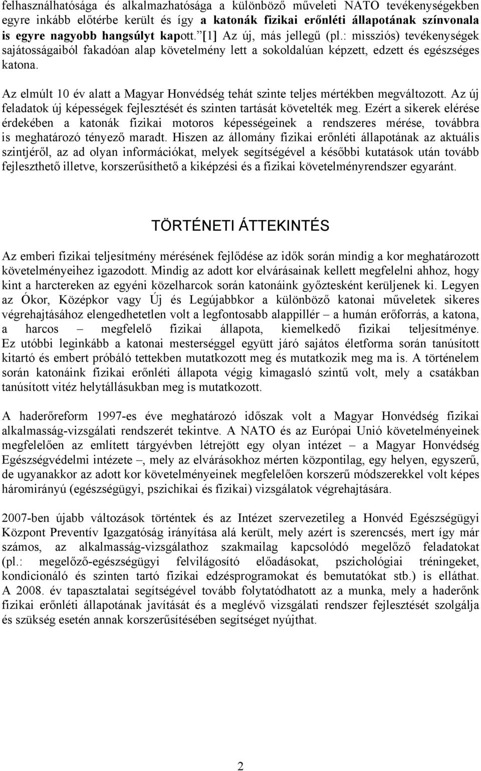 Az elmúlt 10 év alatt a Magyar Honvédség tehát szinte teljes mértékben megváltozott. Az új feladatok új képességek fejlesztését és szinten tartását követelték meg.