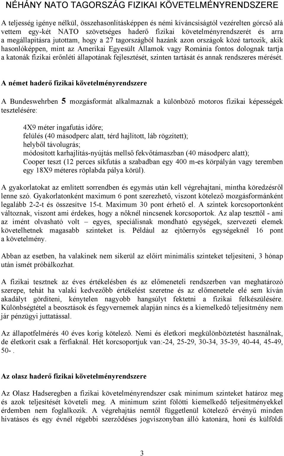 tartja a katonák fizikai erőnléti állapotának fejlesztését, szinten tartását és annak rendszeres mérését.