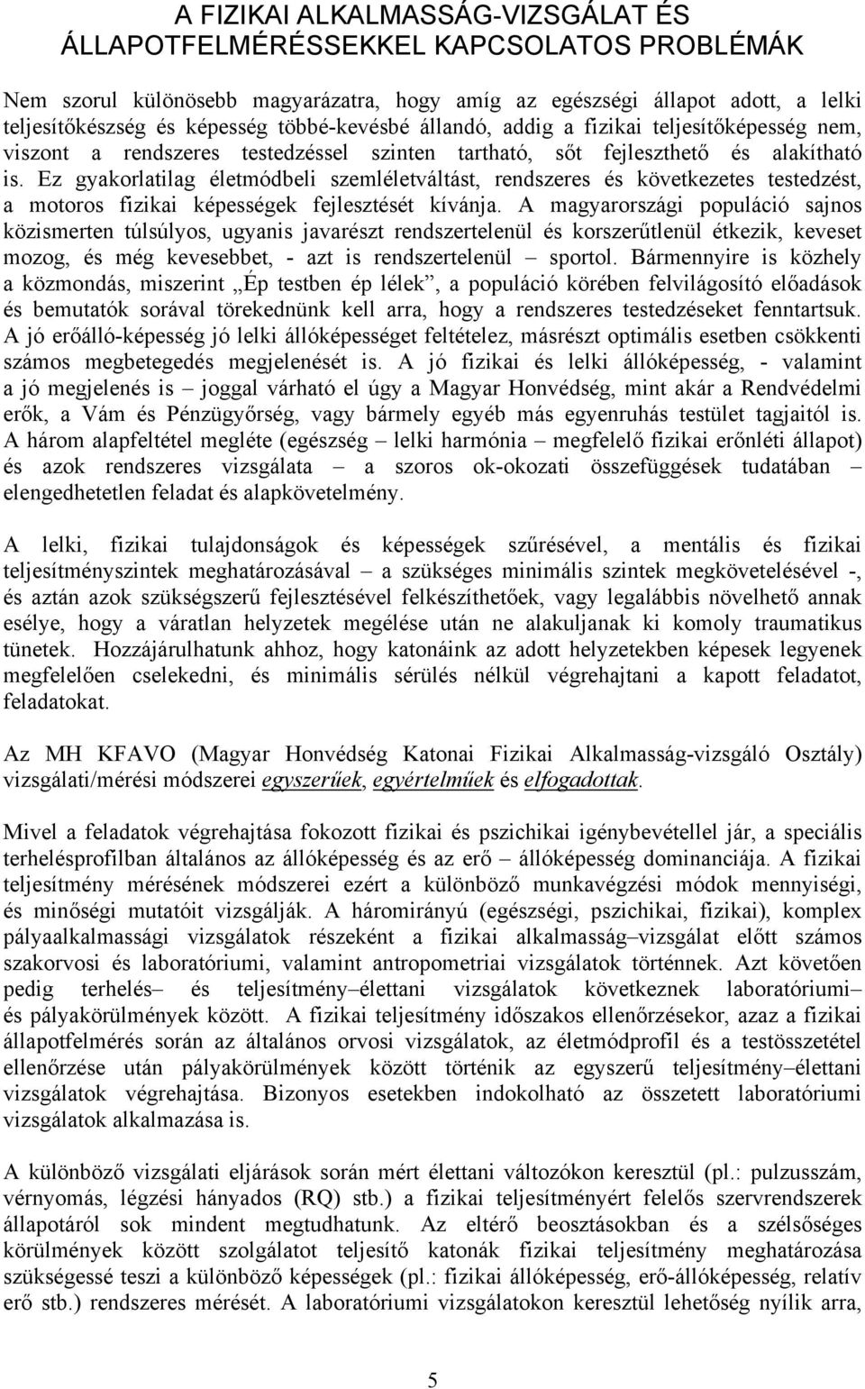 Ez gyakorlatilag életmódbeli szemléletváltást, rendszeres és következetes testedzést, a motoros fizikai képességek fejlesztését kívánja.